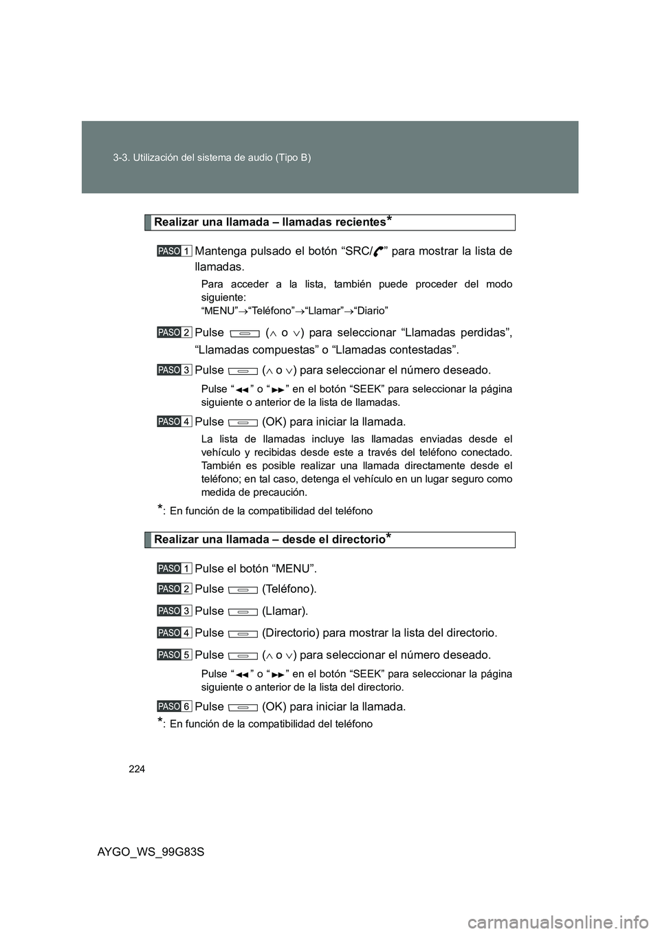 TOYOTA AYGO 2014 Manuale de Empleo (in Spanish) 224
3-3. Utilización del sistema de audio (Tipo B)
AYGO_WS_99G83S
Realizar una llamada – llamadas recientes*
Mantenga pulsado el botón “SRC/ ” para mostrar la lista de
llamadas.
Para acceder TOYOTA AYGO 2014 Manuale de Empleo (in Spanish) 224
3-3. Utilización del sistema de audio (Tipo B)
AYGO_WS_99G83S
Realizar una llamada – llamadas recientes*
Mantenga pulsado el botón “SRC/ ” para mostrar la lista de
llamadas.
Para acceder