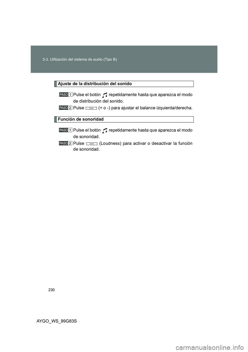 TOYOTA AYGO 2014 Manuale de Empleo (in Spanish) 230
3-3. Utilización del sistema de audio (Tipo B)
AYGO_WS_99G83S
Ajuste de la distribución del sonido
Pulse el botón repetidamente hasta que aparezca el modo
de distribución del sonido.
Pul TOYOTA AYGO 2014 Manuale de Empleo (in Spanish) 230
3-3. Utilización del sistema de audio (Tipo B)
AYGO_WS_99G83S
Ajuste de la distribución del sonido
Pulse el botón repetidamente hasta que aparezca el modo
de distribución del sonido.
Pul