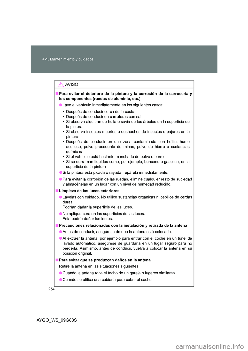TOYOTA AYGO 2014 Manuale de Empleo (in Spanish) 254
4-1. Mantenimiento y cuidados
AYGO_WS_99G83S
AV I S O
■ Para evitar el deterioro de la pintura y la corrosión de la carrocería y
los componentes (ruedas de aluminio, etc.)
● Lave el vehí TOYOTA AYGO 2014 Manuale de Empleo (in Spanish) 254
4-1. Mantenimiento y cuidados
AYGO_WS_99G83S
AV I S O
■ Para evitar el deterioro de la pintura y la corrosión de la carrocería y
los componentes (ruedas de aluminio, etc.)
● Lave el vehí