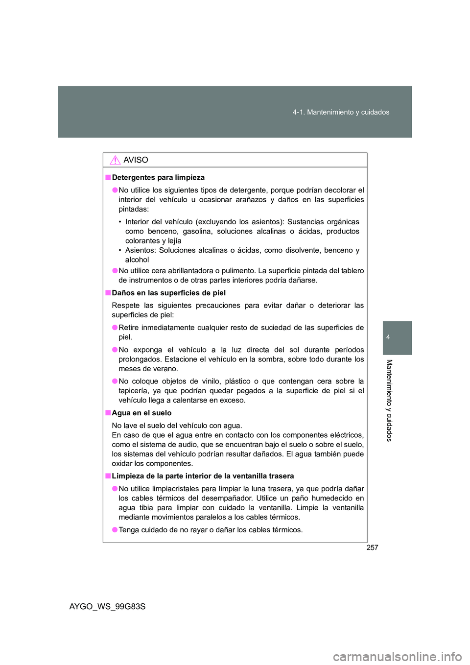 TOYOTA AYGO 2014 Manuale de Empleo (in Spanish) 257
4-1. Mantenimiento y cuidados
4
Mantenimiento y cuidados
AYGO_WS_99G83S
AV I S O
■ Detergentes para limpieza
● No utilice los siguientes tipos de detergente, porque podrían decolorar el
in TOYOTA AYGO 2014 Manuale de Empleo (in Spanish) 257
4-1. Mantenimiento y cuidados
4
Mantenimiento y cuidados
AYGO_WS_99G83S
AV I S O
■ Detergentes para limpieza
● No utilice los siguientes tipos de detergente, porque podrían decolorar el
in