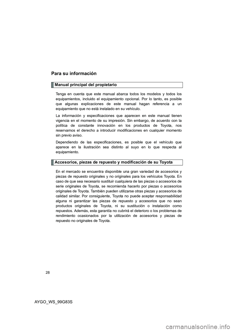 TOYOTA AYGO 2014 Manuale de Empleo (in Spanish) AYGO_WS_99G83S
28
Para su información
Manual principal del propietario
Tenga en cuenta que este manual abarca todos los modelos y todos los
equipamientos, incluido el equipamiento opcional. Por lo TOYOTA AYGO 2014 Manuale de Empleo (in Spanish) AYGO_WS_99G83S
28
Para su información
Manual principal del propietario
Tenga en cuenta que este manual abarca todos los modelos y todos los
equipamientos, incluido el equipamiento opcional. Por lo