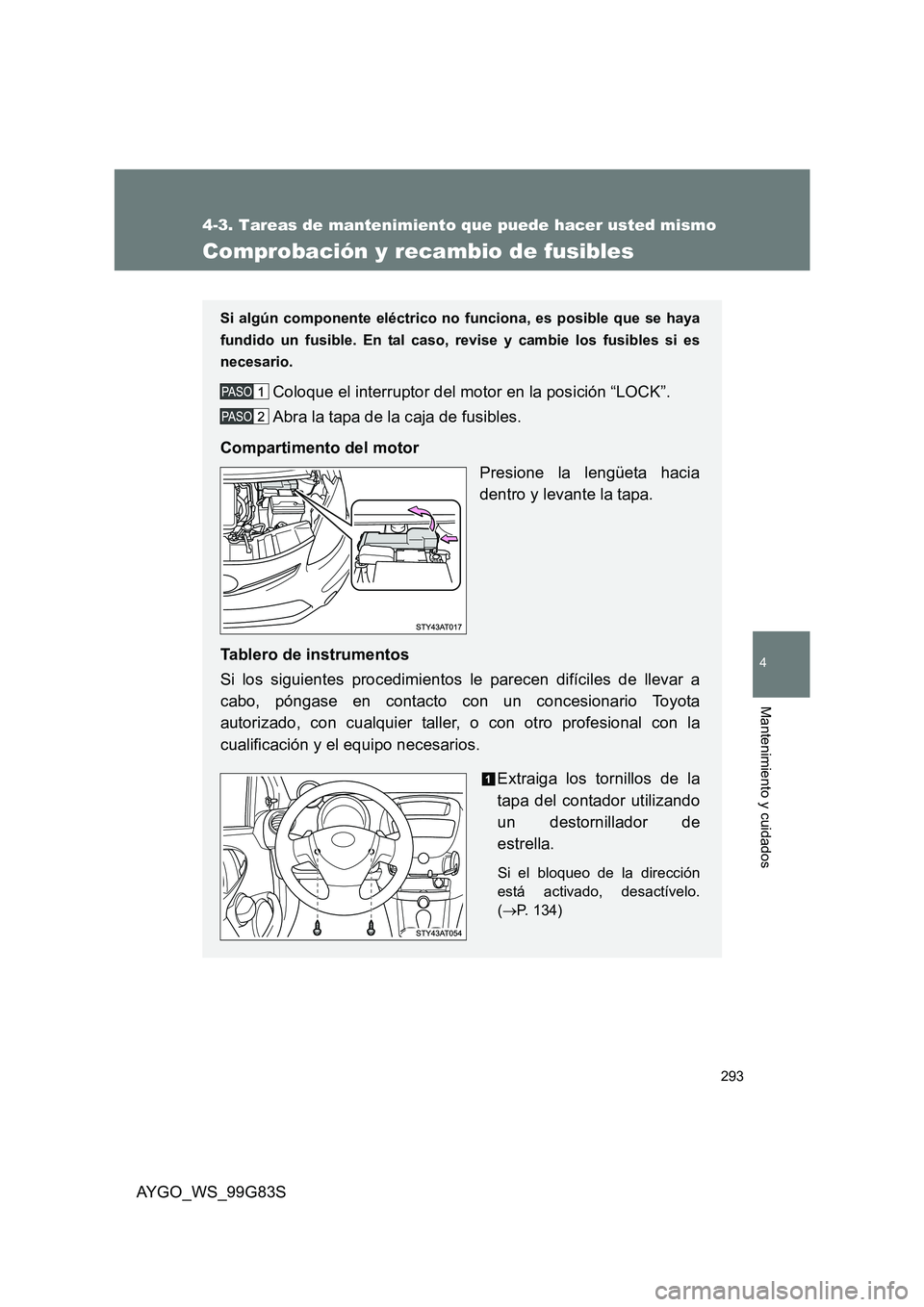 TOYOTA AYGO 2014 Manuale de Empleo (in Spanish) 293
4-3. Tareas de mantenimiento que puede hacer usted mismo
4
Mantenimiento y cuidados
AYGO_WS_99G83S
Comprobación y recambio de fusibles
Si algún componente eléctrico no funciona, es posible que TOYOTA AYGO 2014 Manuale de Empleo (in Spanish) 293
4-3. Tareas de mantenimiento que puede hacer usted mismo
4
Mantenimiento y cuidados
AYGO_WS_99G83S
Comprobación y recambio de fusibles
Si algún componente eléctrico no funciona, es posible que