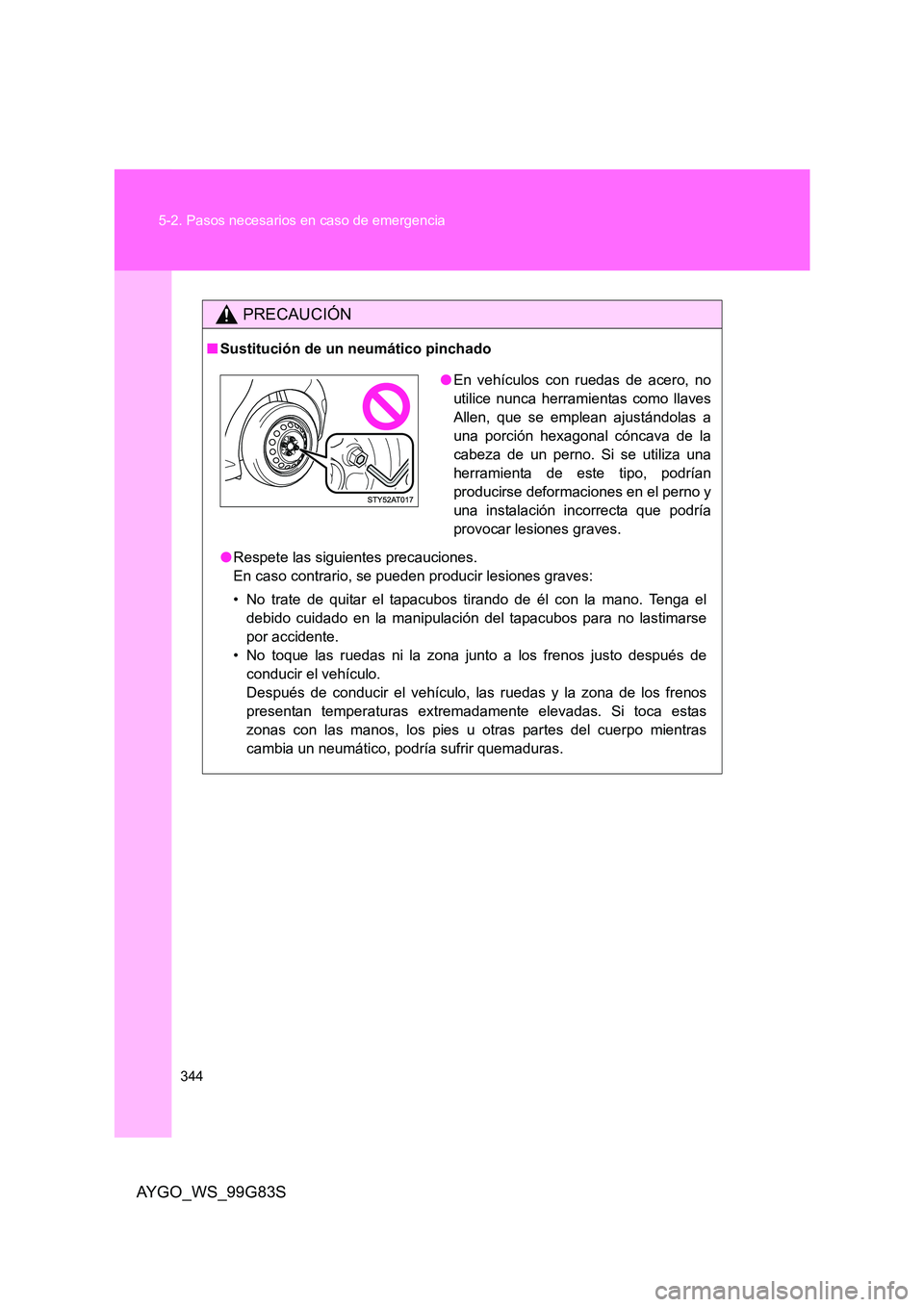 TOYOTA AYGO 2014 Manuale de Empleo (in Spanish) 344
5-2. Pasos necesarios en caso de emergencia
AYGO_WS_99G83S
PRECAUCIÓN
■ Sustitución de un neumático pinchado
● Respete las siguientes precauciones.
En caso contrario, se pueden producir TOYOTA AYGO 2014 Manuale de Empleo (in Spanish) 344
5-2. Pasos necesarios en caso de emergencia
AYGO_WS_99G83S
PRECAUCIÓN
■ Sustitución de un neumático pinchado
● Respete las siguientes precauciones.
En caso contrario, se pueden producir