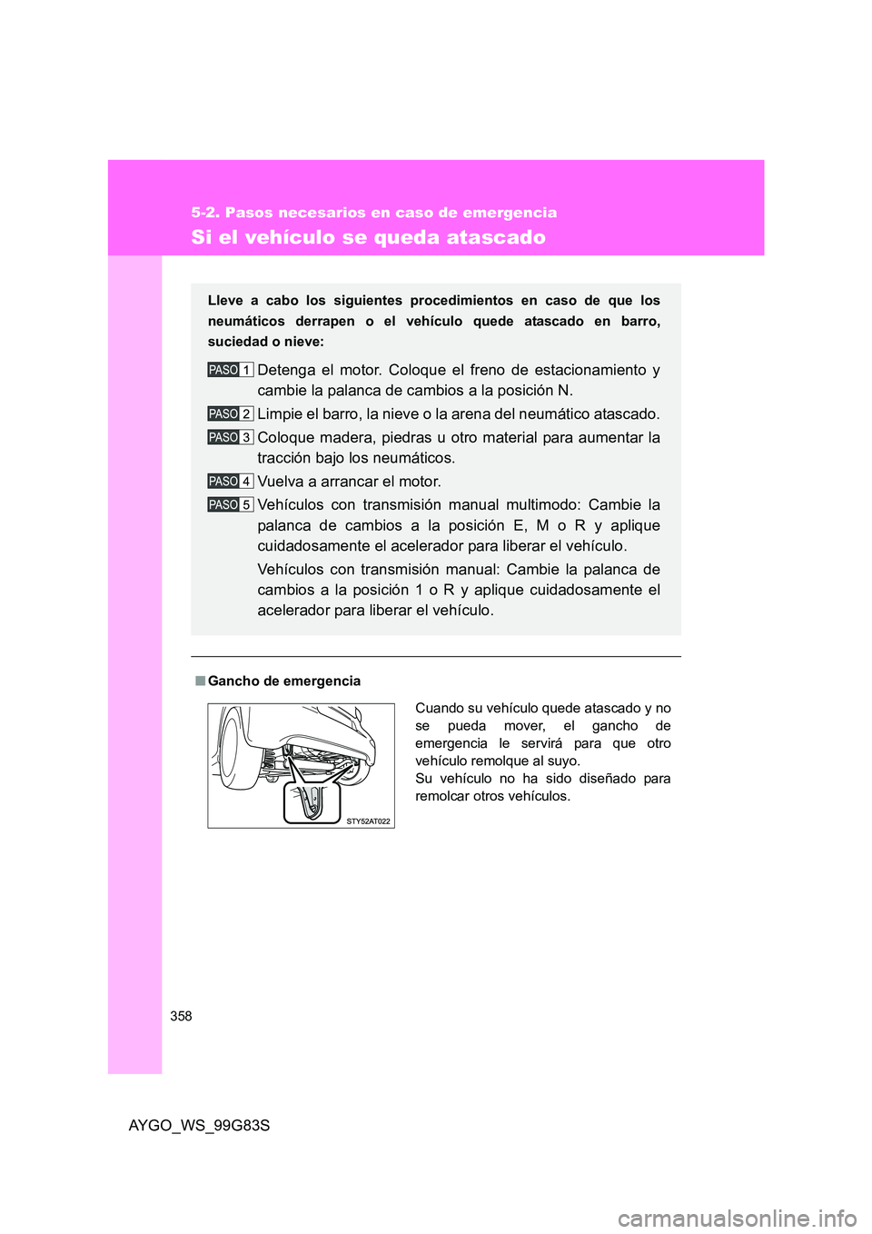 TOYOTA AYGO 2014 Manuale de Empleo (in Spanish) 358
5-2. Pasos necesarios en caso de emergencia
AYGO_WS_99G83S
Si el vehículo se queda atascado
■Gancho de emergencia
Lleve a cabo los siguientes procedimientos en caso de que los
neumáticos der TOYOTA AYGO 2014 Manuale de Empleo (in Spanish) 358
5-2. Pasos necesarios en caso de emergencia
AYGO_WS_99G83S
Si el vehículo se queda atascado
■Gancho de emergencia
Lleve a cabo los siguientes procedimientos en caso de que los
neumáticos der