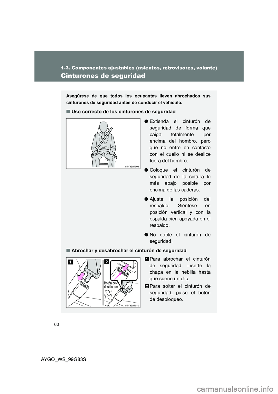TOYOTA AYGO 2014  Manuale de Empleo (in Spanish) 60
1-3. Componentes ajustables (asientos, retrovisores, volante)
AYGO_WS_99G83S
Cinturones de seguridad
Asegúrese de que todos los ocupantes lleven abrochados sus 
cinturones de seguridad ant es de c