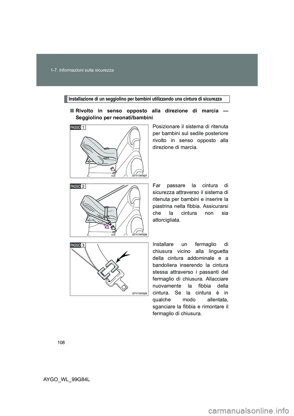 TOYOTA AYGO 2014 Manuale duso (in Italian) 108
1-7. Informazioni sulla sicurezza
AYGO_WL_99G84L
Installazione di un seggiolino per bambini utilizzando una cintura di sicurezza
■ Rivolto in senso opposto alla direzione di marcia —
Seggiol TOYOTA AYGO 2014 Manuale duso (in Italian) 108
1-7. Informazioni sulla sicurezza
AYGO_WL_99G84L
Installazione di un seggiolino per bambini utilizzando una cintura di sicurezza
■ Rivolto in senso opposto alla direzione di marcia —
Seggiol