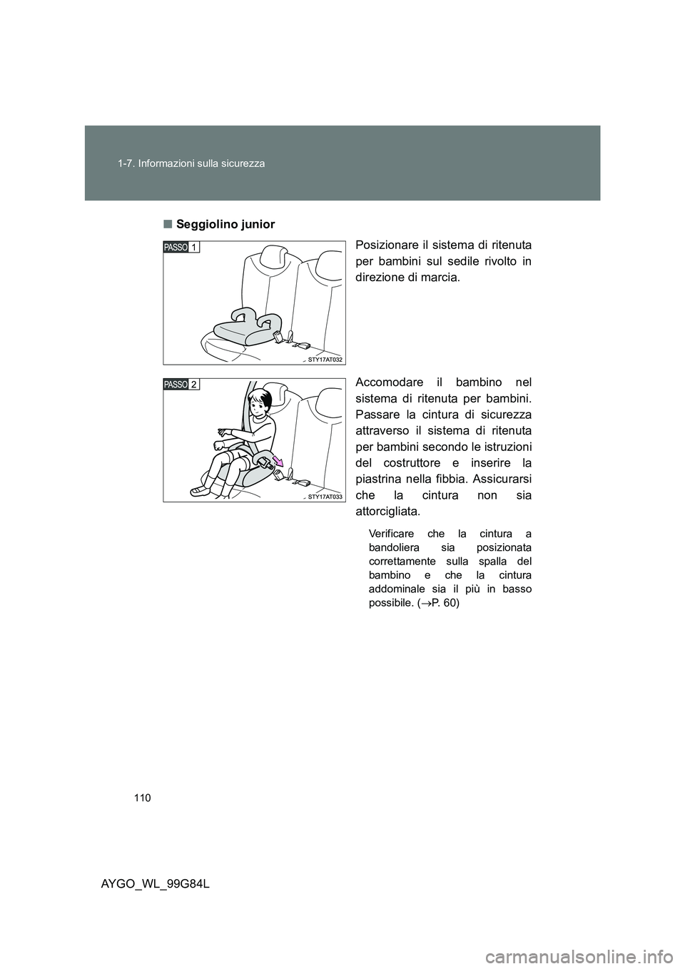 TOYOTA AYGO 2014 Manuale duso (in Italian) 110
1-7. Informazioni sulla sicurezza
AYGO_WL_99G84L
■ Seggiolino junior
Posizionare il sistema di ritenuta
per bambini sul sedile rivolto in
direzione di marcia.
Accomodare il bambino nel
sis TOYOTA AYGO 2014 Manuale duso (in Italian) 110
1-7. Informazioni sulla sicurezza
AYGO_WL_99G84L
■ Seggiolino junior
Posizionare il sistema di ritenuta
per bambini sul sedile rivolto in
direzione di marcia.
Accomodare il bambino nel
sis