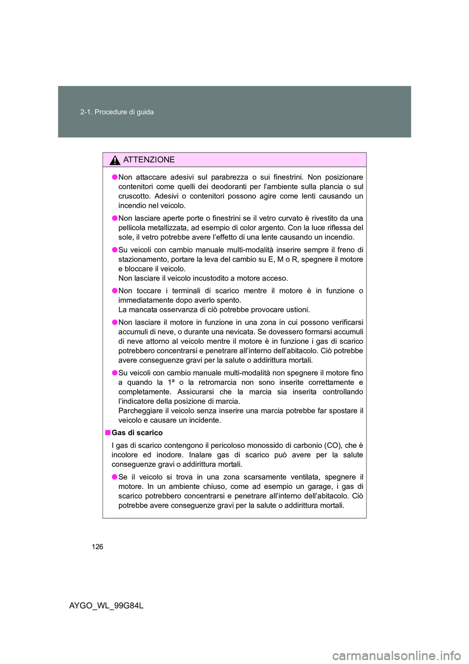 TOYOTA AYGO 2014 Manuale duso (in Italian) 126
2-1. Procedure di guida
AYGO_WL_99G84L
ATTENZIONE
● Non attaccare adesivi sul parabrezza o sui finestrini. Non posizionare
contenitori come quelli dei deodoranti per l’ambiente sulla plancia TOYOTA AYGO 2014 Manuale duso (in Italian) 126
2-1. Procedure di guida
AYGO_WL_99G84L
ATTENZIONE
● Non attaccare adesivi sul parabrezza o sui finestrini. Non posizionare
contenitori come quelli dei deodoranti per l’ambiente sulla plancia