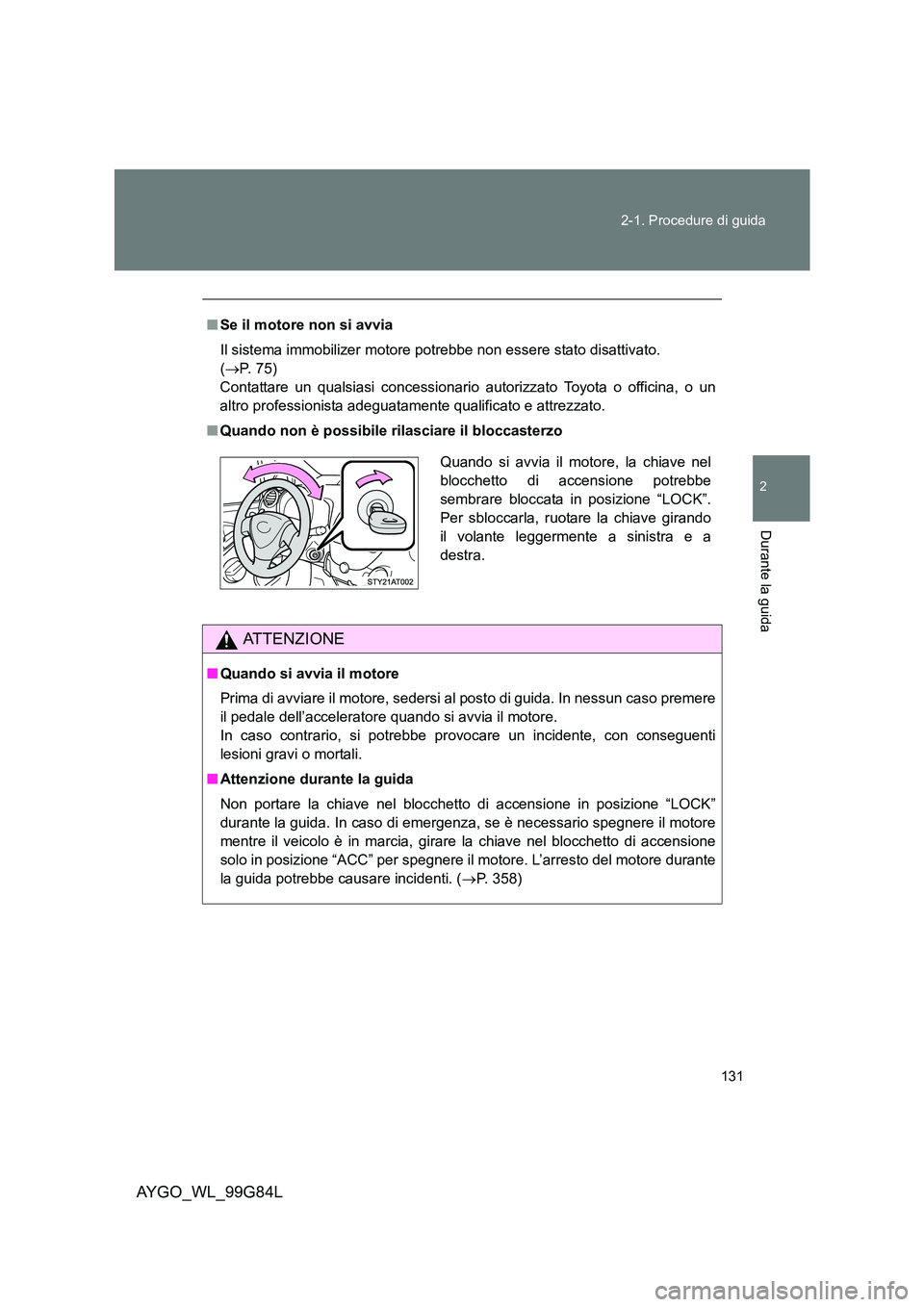 TOYOTA AYGO 2014 Manuale duso (in Italian) 131
2-1. Procedure di guida
2
Durante la guida
AYGO_WL_99G84L
■ Se il motore non si avvia
Il sistema immobilizer motore potrebbe non essere stato disattivato.
( →P. 7 5 )
Contattare un qua TOYOTA AYGO 2014 Manuale duso (in Italian) 131
2-1. Procedure di guida
2
Durante la guida
AYGO_WL_99G84L
■ Se il motore non si avvia
Il sistema immobilizer motore potrebbe non essere stato disattivato.
( →P. 7 5 )
Contattare un qua
