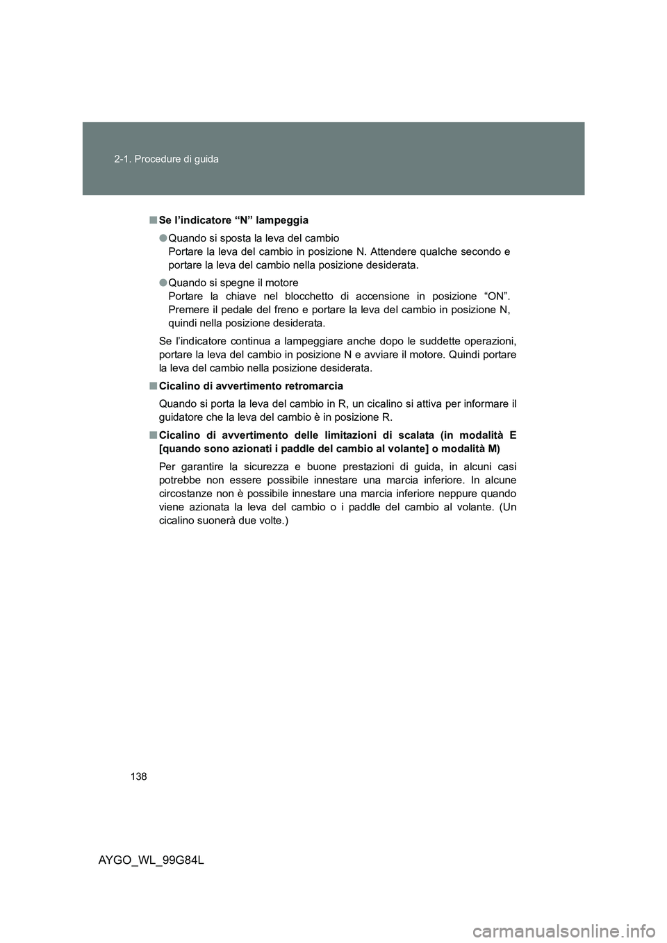 TOYOTA AYGO 2014 Manuale duso (in Italian) 138
2-1. Procedure di guida
AYGO_WL_99G84L
■ Se l’indicatore “N” lampeggia
● Quando si sposta la leva del cambio
Portare la leva del cambio in posizione N. Attendere qualche secondo e
po TOYOTA AYGO 2014 Manuale duso (in Italian) 138
2-1. Procedure di guida
AYGO_WL_99G84L
■ Se l’indicatore “N” lampeggia
● Quando si sposta la leva del cambio
Portare la leva del cambio in posizione N. Attendere qualche secondo e
po