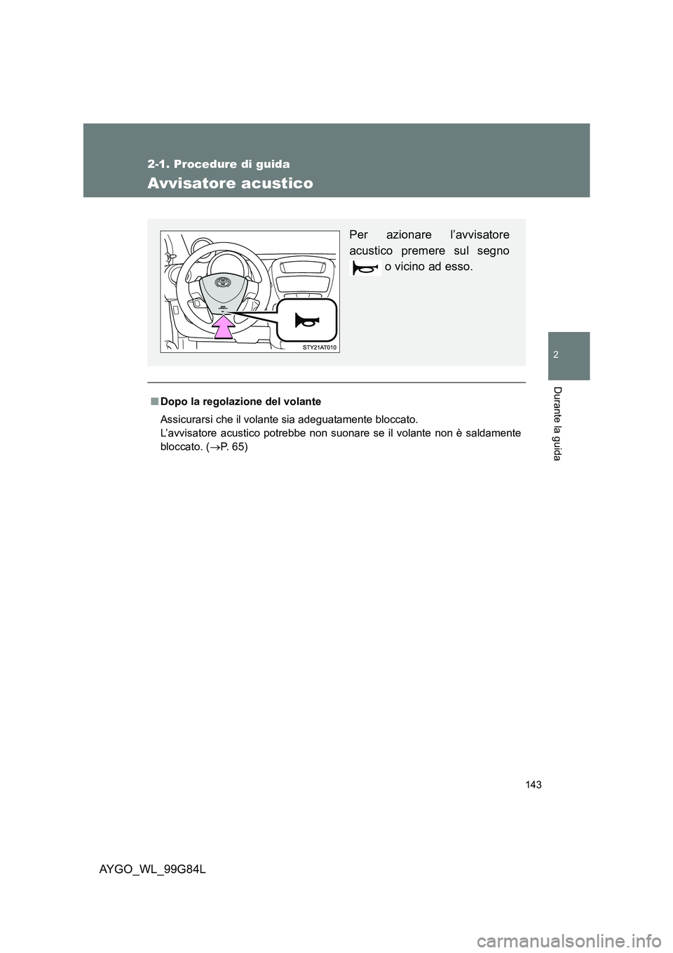 TOYOTA AYGO 2014 Manuale duso (in Italian) 143
2-1. Procedure di guida
2
Durante la guida
AYGO_WL_99G84L
Avvisatore acustico
■Dopo la regolazione del volante
Assicurarsi che il volante sia adeguatamente bloccato.
L’avvisatore acustico po TOYOTA AYGO 2014 Manuale duso (in Italian) 143
2-1. Procedure di guida
2
Durante la guida
AYGO_WL_99G84L
Avvisatore acustico
■Dopo la regolazione del volante
Assicurarsi che il volante sia adeguatamente bloccato.
L’avvisatore acustico po