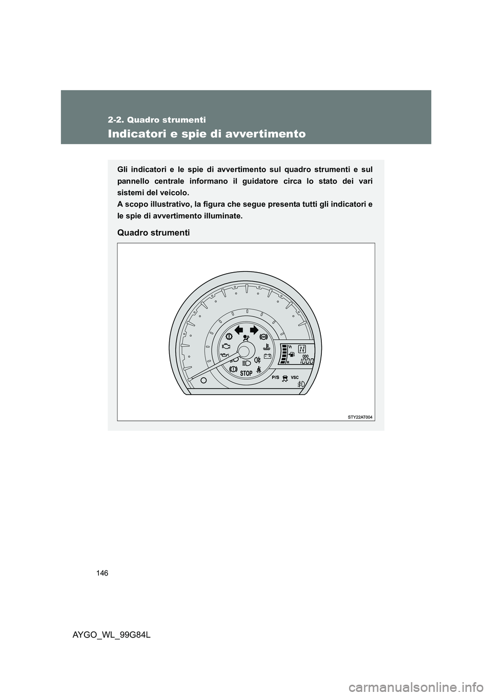 TOYOTA AYGO 2014 Manuale duso (in Italian) 146
2-2. Quadro strumenti
AYGO_WL_99G84L
Indicatori e spie di avver timento
Gli indicatori e le spie di avvertimento sul quadro strumenti e sul
pannello centrale informano il gu idatore circa lo stat TOYOTA AYGO 2014 Manuale duso (in Italian) 146
2-2. Quadro strumenti
AYGO_WL_99G84L
Indicatori e spie di avver timento
Gli indicatori e le spie di avvertimento sul quadro strumenti e sul
pannello centrale informano il gu idatore circa lo stat