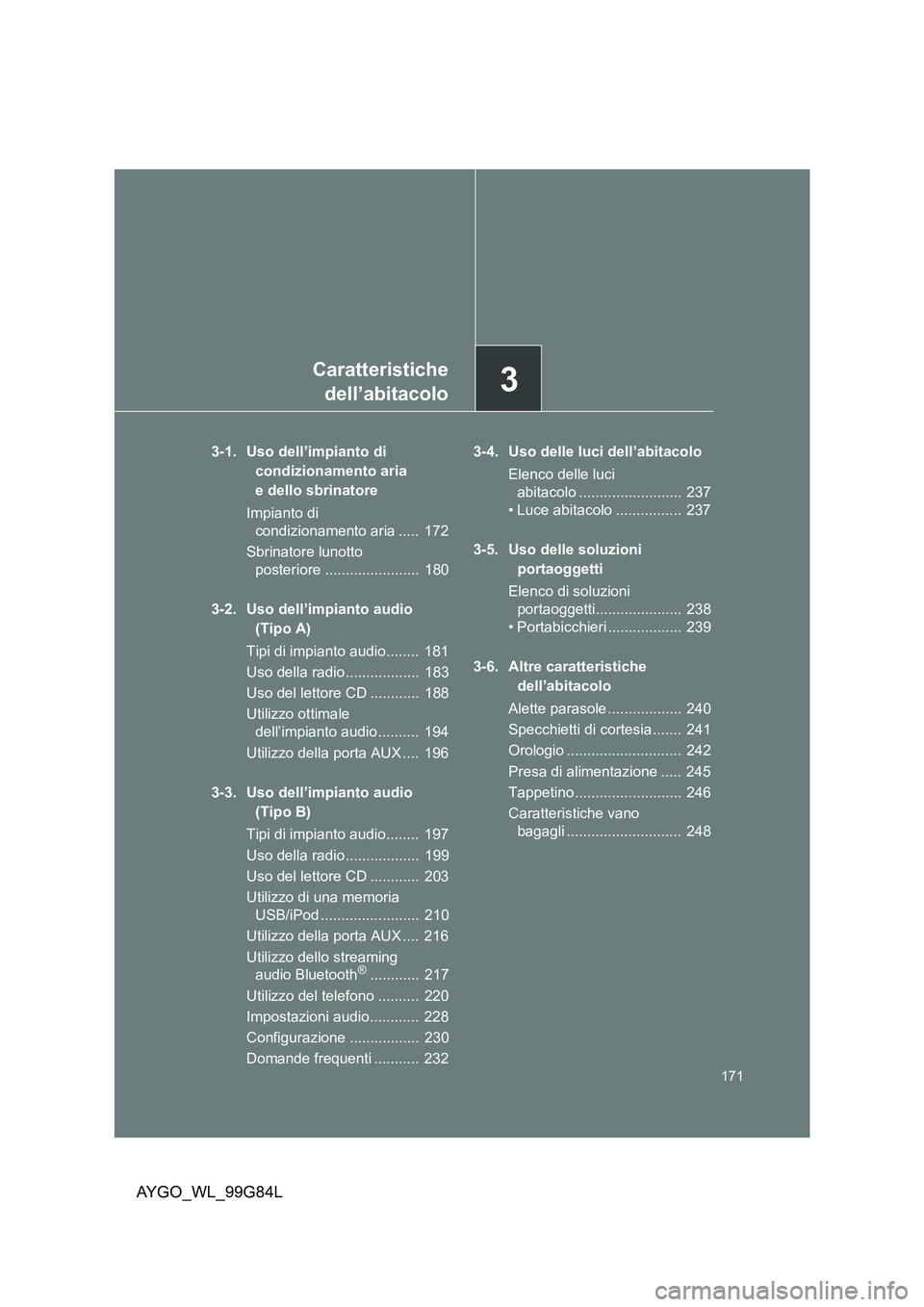 TOYOTA AYGO 2014 Manuale duso (in Italian) 3Caratteristiche
dell’abitacolo
171
AYGO_WL_99G84L
3-1. Uso dell’impianto di
condizionamento aria
e dello sbrinatore
Impianto di
condizionamento aria ..... 172
Sbrinatore lunotto
poster TOYOTA AYGO 2014 Manuale duso (in Italian) 3Caratteristiche
dell’abitacolo
171
AYGO_WL_99G84L
3-1. Uso dell’impianto di
condizionamento aria
e dello sbrinatore
Impianto di
condizionamento aria ..... 172
Sbrinatore lunotto
poster