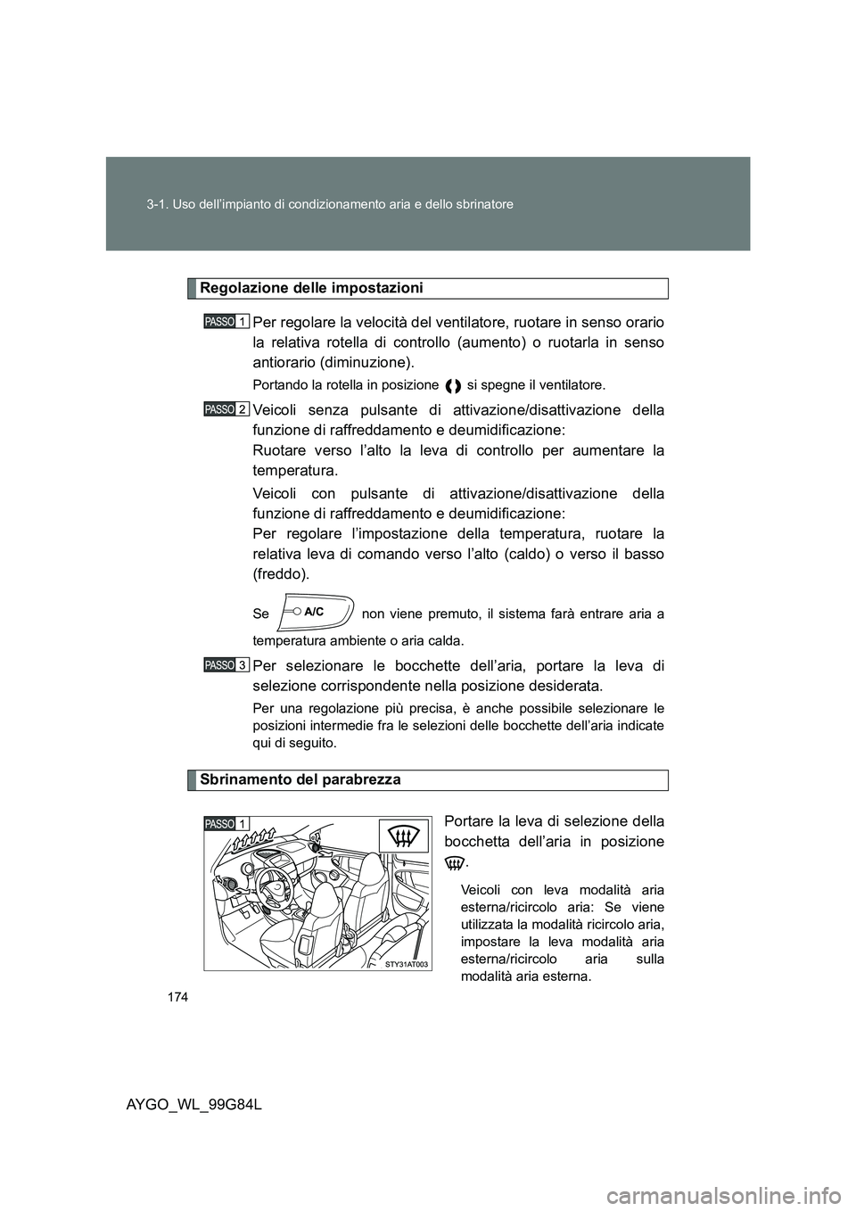 TOYOTA AYGO 2014 Manuale duso (in Italian) 174
3-1. Uso dell’impianto di condizionamento aria e dello sbrinatore
AYGO_WL_99G84L
Regolazione delle impostazioni
Per regolare la velocità del ventilatore, ruotare in senso orario
la relativa TOYOTA AYGO 2014 Manuale duso (in Italian) 174
3-1. Uso dell’impianto di condizionamento aria e dello sbrinatore
AYGO_WL_99G84L
Regolazione delle impostazioni
Per regolare la velocità del ventilatore, ruotare in senso orario
la relativa