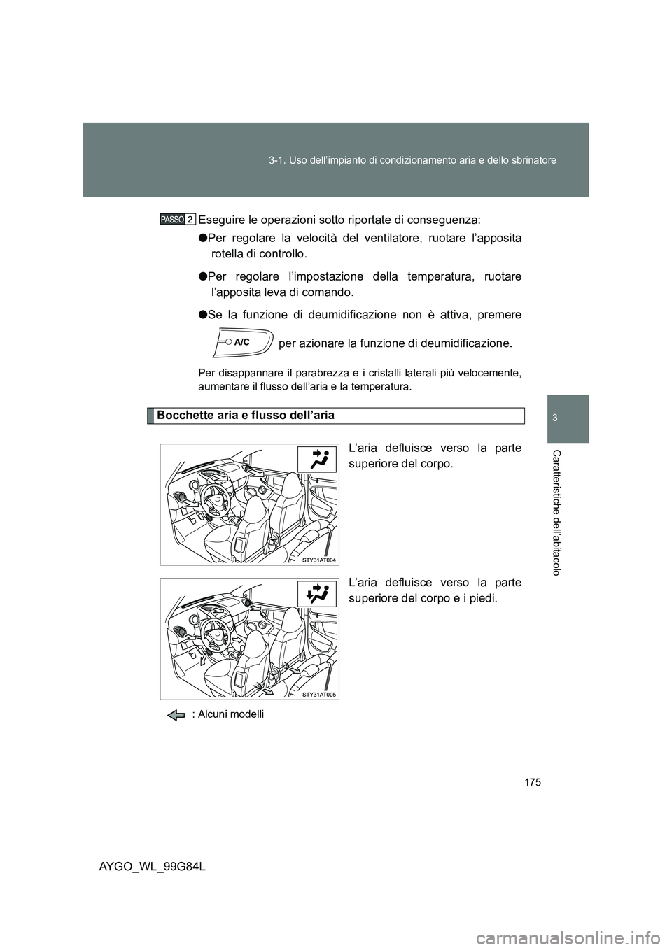 TOYOTA AYGO 2014 Manuale duso (in Italian) 175
3-1. Uso dell’impianto di condizionamento aria e dello sbrinatore
3
Caratteristiche dell’abitacolo
AYGO_WL_99G84L
Eseguire le operazioni sotto riportate di conseguenza:
● Per regolare la TOYOTA AYGO 2014 Manuale duso (in Italian) 175
3-1. Uso dell’impianto di condizionamento aria e dello sbrinatore
3
Caratteristiche dell’abitacolo
AYGO_WL_99G84L
Eseguire le operazioni sotto riportate di conseguenza:
● Per regolare la