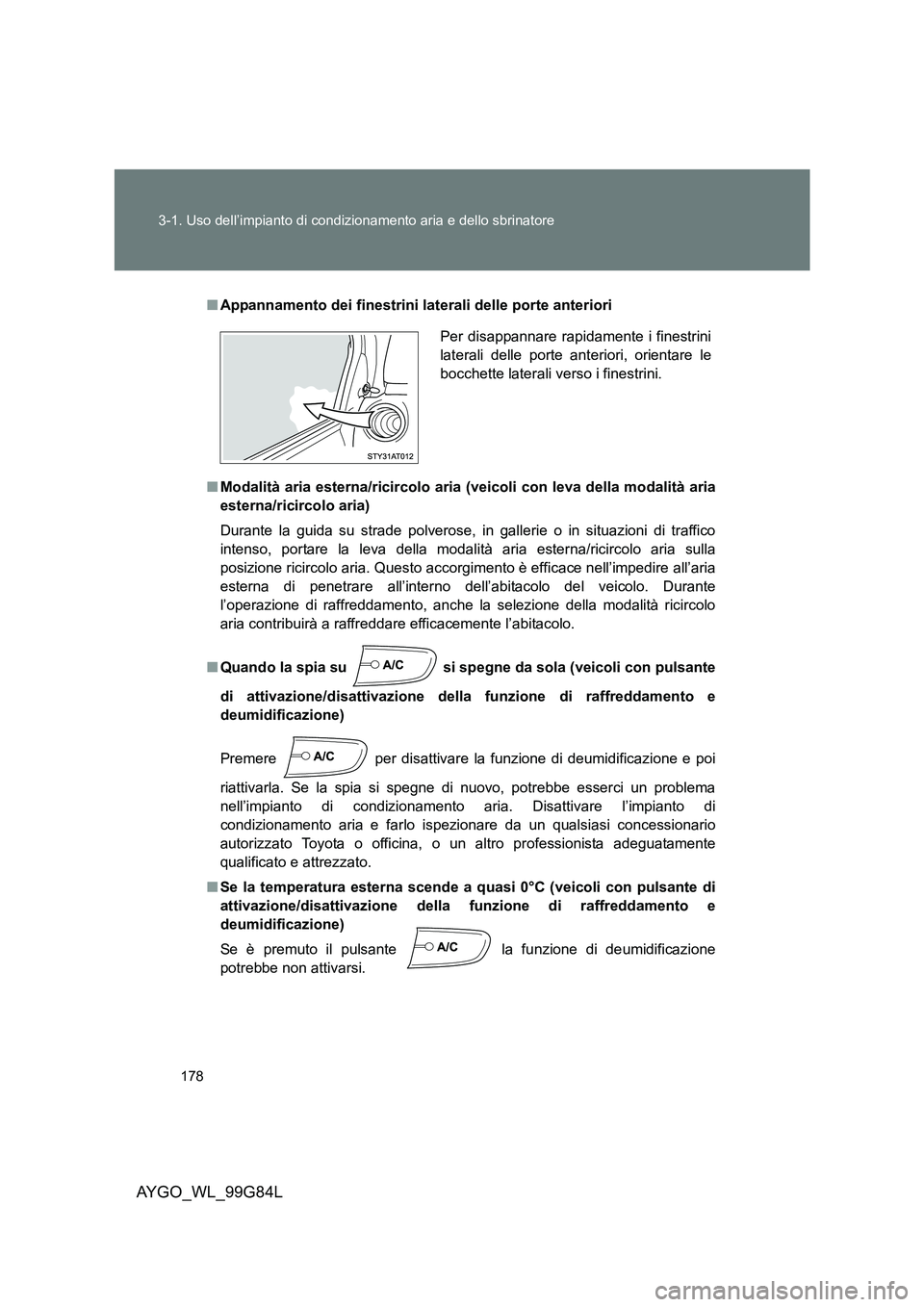 TOYOTA AYGO 2014 Manuale duso (in Italian) 178
3-1. Uso dell’impianto di condizionamento aria e dello sbrinatore
AYGO_WL_99G84L
■ Appannamento dei finestrini laterali delle porte anteriori
■ Modalità aria esterna/ricircolo aria (veico TOYOTA AYGO 2014 Manuale duso (in Italian) 178
3-1. Uso dell’impianto di condizionamento aria e dello sbrinatore
AYGO_WL_99G84L
■ Appannamento dei finestrini laterali delle porte anteriori
■ Modalità aria esterna/ricircolo aria (veico