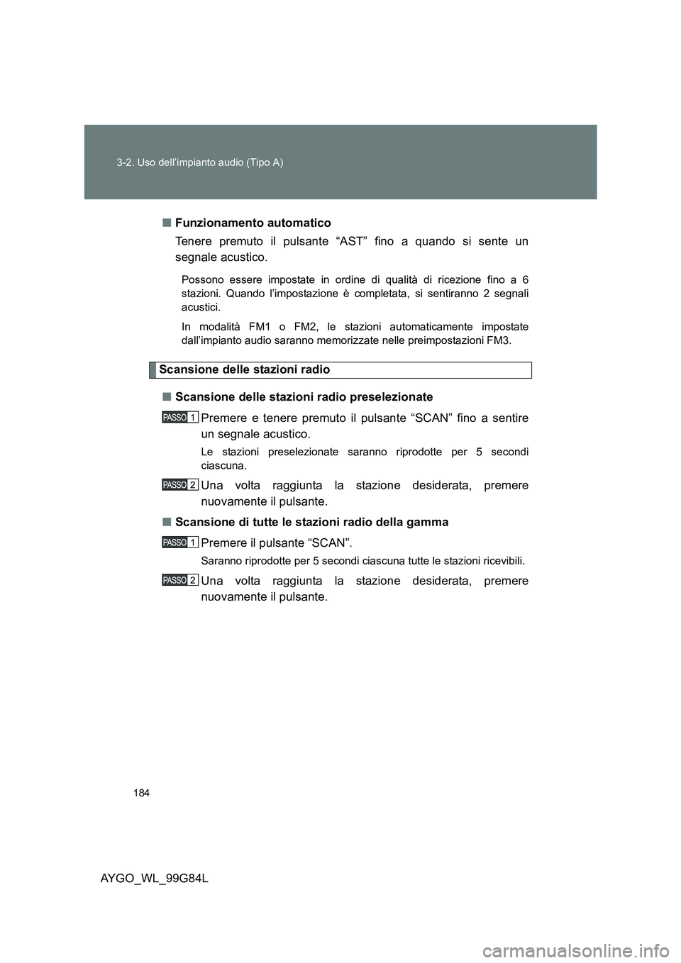 TOYOTA AYGO 2014 Manuale duso (in Italian) 184
3-2. Uso dell’impianto audio (Tipo A)
AYGO_WL_99G84L
■ Funzionamento automatico
Tenere premuto il pulsante “AST” fino a quando si sente un
segnale acustico.
Possono essere impostate in TOYOTA AYGO 2014 Manuale duso (in Italian) 184
3-2. Uso dell’impianto audio (Tipo A)
AYGO_WL_99G84L
■ Funzionamento automatico
Tenere premuto il pulsante “AST” fino a quando si sente un
segnale acustico.
Possono essere impostate in