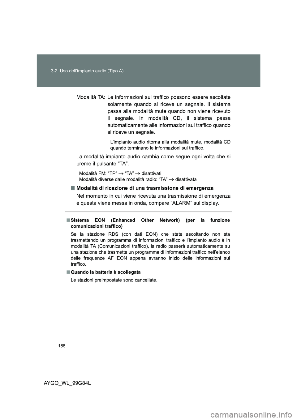 TOYOTA AYGO 2014 Manuale duso (in Italian) 186
3-2. Uso dell’impianto audio (Tipo A)
AYGO_WL_99G84L
Modalità TA: Le informazioni sul traffico possono essere ascoltate
solamente quando si riceve un segnale. Il sistema
passa alla modalità TOYOTA AYGO 2014 Manuale duso (in Italian) 186
3-2. Uso dell’impianto audio (Tipo A)
AYGO_WL_99G84L
Modalità TA: Le informazioni sul traffico possono essere ascoltate
solamente quando si riceve un segnale. Il sistema
passa alla modalità