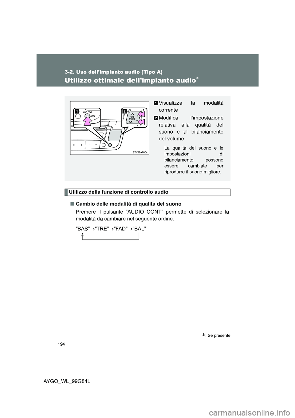 TOYOTA AYGO 2014 Manuale duso (in Italian) 194
3-2. Uso dell’impianto audio (Tipo A)
AYGO_WL_99G84L
Utilizzo ottimale dell’impianto audio∗
Utilizzo della funzione di controllo audio
■ Cambio delle modalità di qualità del suono
Prem TOYOTA AYGO 2014 Manuale duso (in Italian) 194
3-2. Uso dell’impianto audio (Tipo A)
AYGO_WL_99G84L
Utilizzo ottimale dell’impianto audio∗
Utilizzo della funzione di controllo audio
■ Cambio delle modalità di qualità del suono
Prem