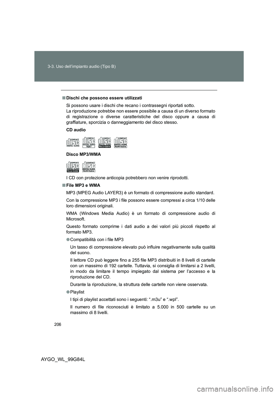TOYOTA AYGO 2014 Manuale duso (in Italian) 206
3-3. Uso dell’impianto audio (Tipo B)
AYGO_WL_99G84L
■ Dischi che possono essere utilizzati
Si possono usare i dischi che recano i contrassegni riportati sotto.
La riproduzione potrebbe non TOYOTA AYGO 2014 Manuale duso (in Italian) 206
3-3. Uso dell’impianto audio (Tipo B)
AYGO_WL_99G84L
■ Dischi che possono essere utilizzati
Si possono usare i dischi che recano i contrassegni riportati sotto.
La riproduzione potrebbe non