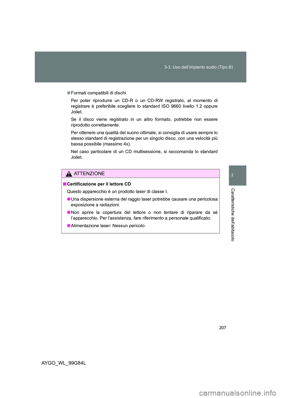 TOYOTA AYGO 2014 Manuale duso (in Italian) 207
3-3. Uso dell’impianto audio (Tipo B)
3
Caratteristiche dell’abitacolo
AYGO_WL_99G84L
●Formati compatibili di dischi
Per poter riprodurre un CD-R o un CD-RW registrato, al momento di
registr TOYOTA AYGO 2014 Manuale duso (in Italian) 207
3-3. Uso dell’impianto audio (Tipo B)
3
Caratteristiche dell’abitacolo
AYGO_WL_99G84L
●Formati compatibili di dischi
Per poter riprodurre un CD-R o un CD-RW registrato, al momento di
registr
