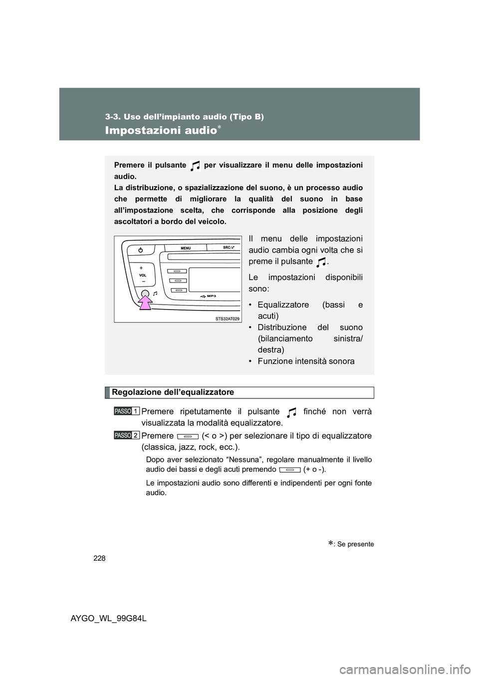 TOYOTA AYGO 2014 Manuale duso (in Italian) 228
3-3. Uso dell’impianto audio (Tipo B)
AYGO_WL_99G84L
Impostazioni audio∗
Regolazione dell’equalizzatore
Premere ripetutamente il pulsante finché non verrà
visualizzata la modalità equ TOYOTA AYGO 2014 Manuale duso (in Italian) 228
3-3. Uso dell’impianto audio (Tipo B)
AYGO_WL_99G84L
Impostazioni audio∗
Regolazione dell’equalizzatore
Premere ripetutamente il pulsante finché non verrà
visualizzata la modalità equ