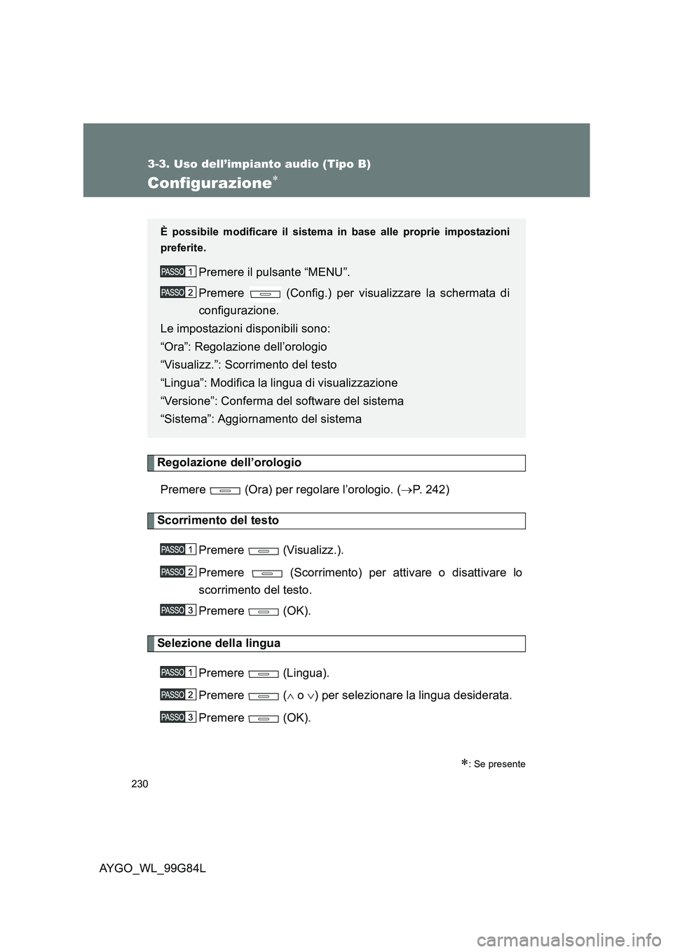 TOYOTA AYGO 2014 Manuale duso (in Italian) 230
3-3. Uso dell’impianto audio (Tipo B)
AYGO_WL_99G84L
Configurazione∗
Regolazione dell’orologio
Premere (Ora) per regolare l’orologio. ( →P. 242)
Scorrimento del testo
Premere (Visua TOYOTA AYGO 2014 Manuale duso (in Italian) 230
3-3. Uso dell’impianto audio (Tipo B)
AYGO_WL_99G84L
Configurazione∗
Regolazione dell’orologio
Premere (Ora) per regolare l’orologio. ( →P. 242)
Scorrimento del testo
Premere (Visua