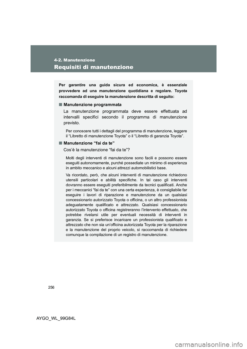 TOYOTA AYGO 2014 Manuale duso (in Italian) 256
AYGO_WL_99G84L
4-2. Manutenzione
Requisiti di manutenzione
Per garantire una guida sicura ed economica, è essenziale
provvedere ad una manutenzione quotidiana e regolare. Toyota
raccomanda di es TOYOTA AYGO 2014 Manuale duso (in Italian) 256
AYGO_WL_99G84L
4-2. Manutenzione
Requisiti di manutenzione
Per garantire una guida sicura ed economica, è essenziale
provvedere ad una manutenzione quotidiana e regolare. Toyota
raccomanda di es