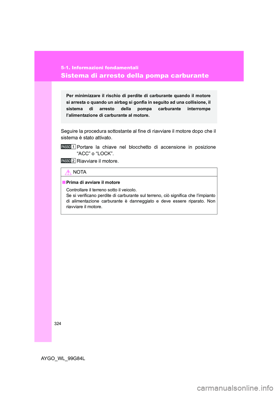 TOYOTA AYGO 2014 Manuale duso (in Italian) 324
5-1. Informazioni fondamentali
AYGO_WL_99G84L
Sistema di arresto della pompa carburante
Seguire la procedura sottostante al fine di riavviare il motore dopo che il
sistema è stato attivato.
Por TOYOTA AYGO 2014 Manuale duso (in Italian) 324
5-1. Informazioni fondamentali
AYGO_WL_99G84L
Sistema di arresto della pompa carburante
Seguire la procedura sottostante al fine di riavviare il motore dopo che il
sistema è stato attivato.
Por