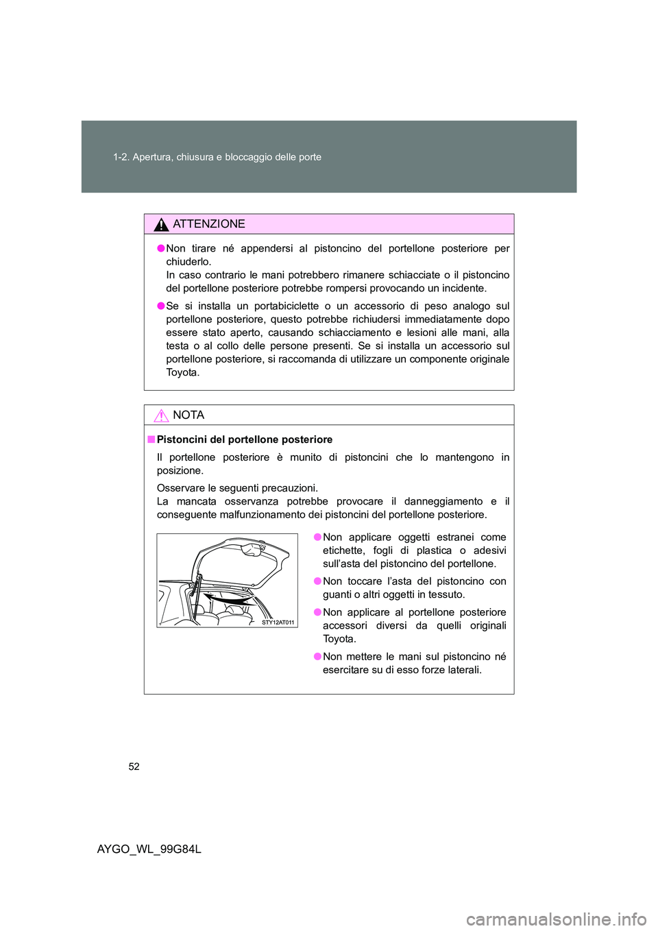 TOYOTA AYGO 2014 Manuale duso (in Italian) 52
1-2. Apertura, chiusura e bloccaggio delle porte
AYGO_WL_99G84L
ATTENZIONE
● Non tirare né appendersi al pistoncino del portellone posteriore per
chiuderlo.
In caso contrario le mani potrebbe TOYOTA AYGO 2014 Manuale duso (in Italian) 52
1-2. Apertura, chiusura e bloccaggio delle porte
AYGO_WL_99G84L
ATTENZIONE
● Non tirare né appendersi al pistoncino del portellone posteriore per
chiuderlo.
In caso contrario le mani potrebbe