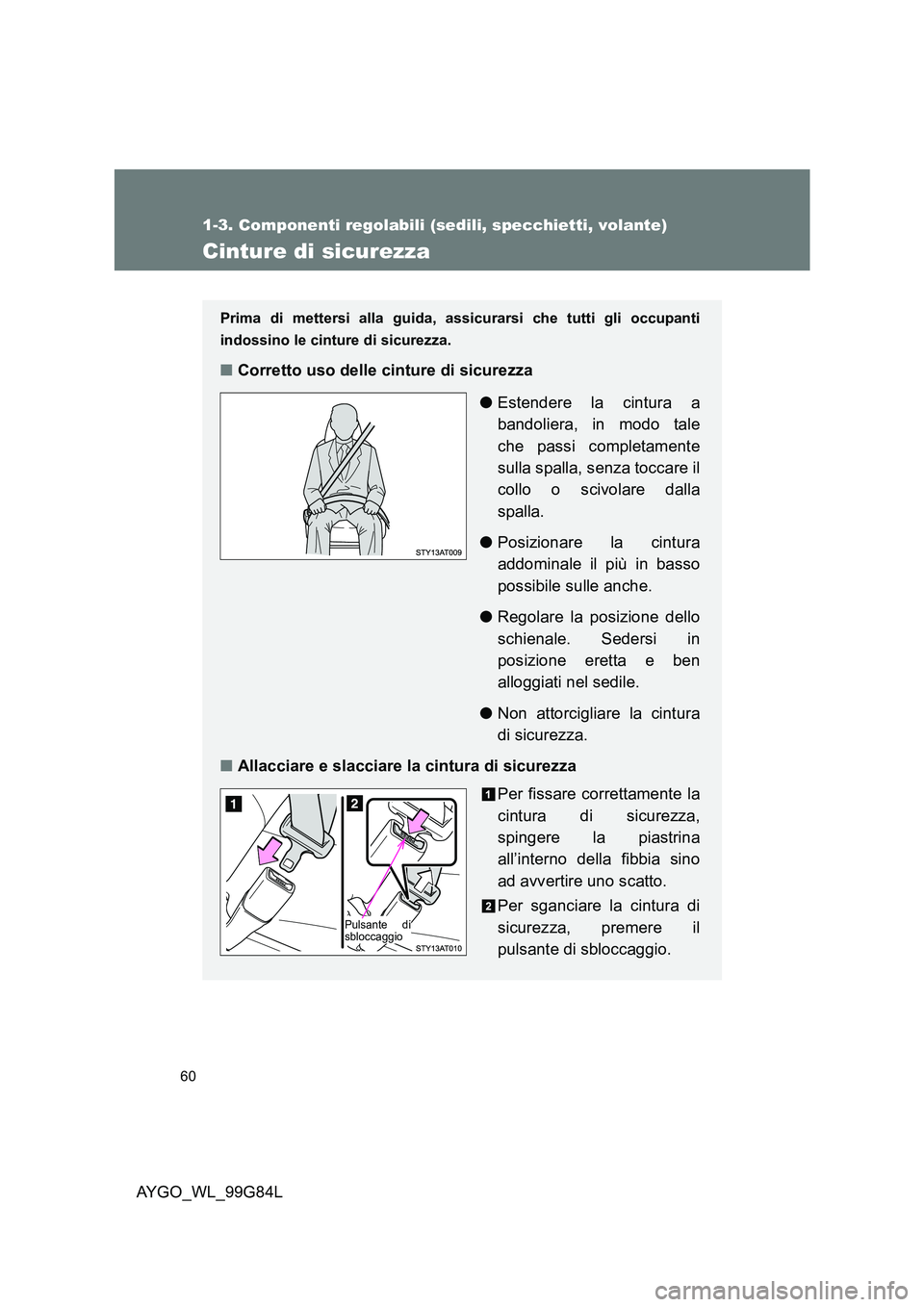 TOYOTA AYGO 2014 Manuale duso (in Italian) 60
1-3. Componenti regolabili (sedili, specchietti, volante)
AYGO_WL_99G84L
Cinture di sicurezza
Prima di mettersi alla guida, assicurarsi che tutti gli occupanti
indossino le cinture di sicurezza.
TOYOTA AYGO 2014 Manuale duso (in Italian) 60
1-3. Componenti regolabili (sedili, specchietti, volante)
AYGO_WL_99G84L
Cinture di sicurezza
Prima di mettersi alla guida, assicurarsi che tutti gli occupanti
indossino le cinture di sicurezza.