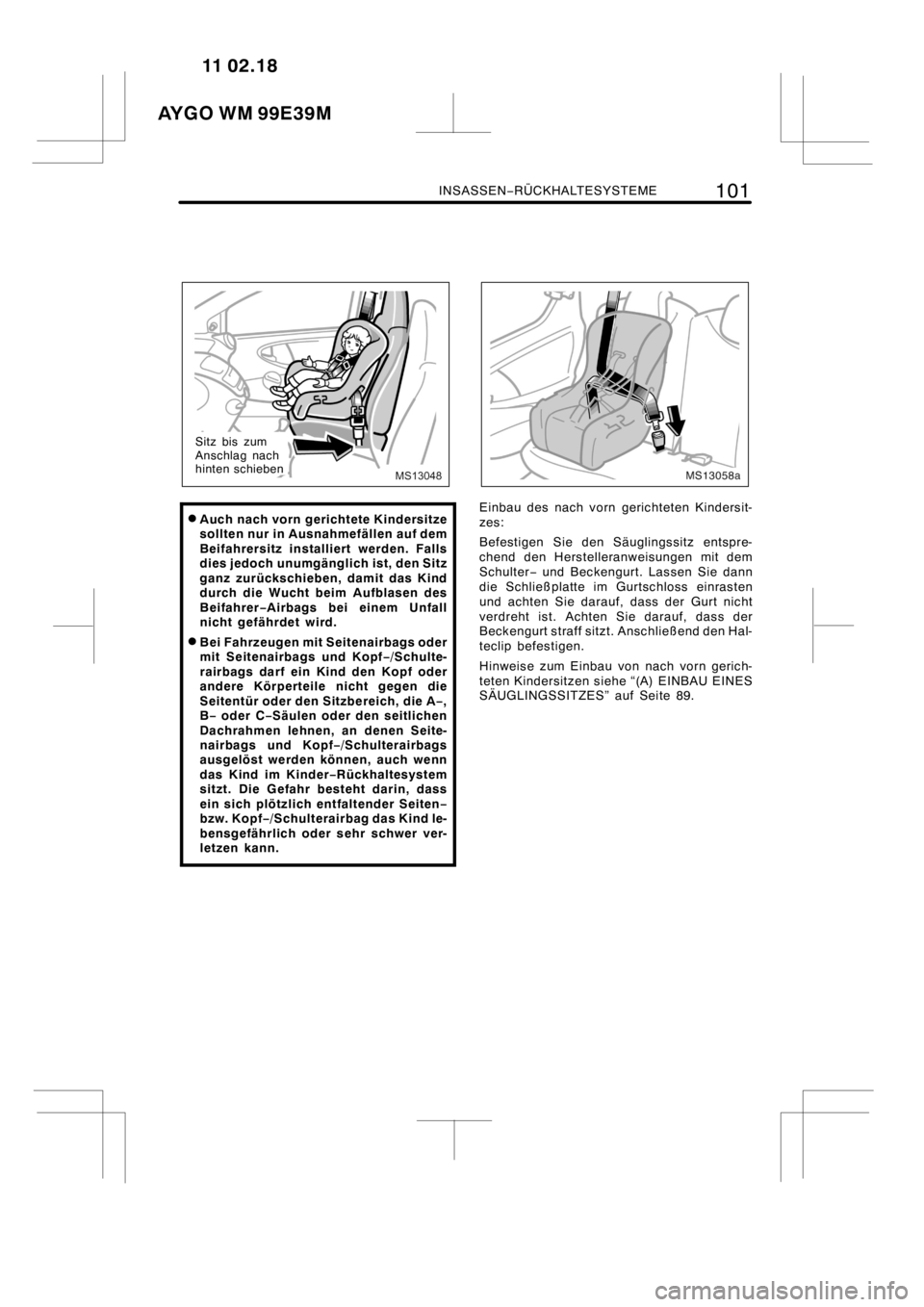 TOYOTA AYGO 2012  Betriebsanleitungen (in German) INSASSEN−RÜCKHALTESYSTEME101
MS13048
Sitz bis zum
Anschlag nach
hinten schieben
DAuch nach vorn gerichtete Kindersitze
sollten nur in Ausnahmefällen auf dem
Beifahrersitz installiert werden. Falls
