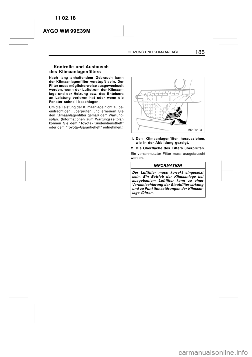 TOYOTA AYGO 2012 Betriebsanleitungen (in German) HEIZUNG UND KLIMAANLAGE185
Nach lang anhaltendem Gebrauch kann
der Klimaanlagenfilter verstopft sein. Der
Filter muss möglicherweise ausgewechselt
werden, wenn der Luftstrom der Klimaan-
lage und der TOYOTA AYGO 2012 Betriebsanleitungen (in German) HEIZUNG UND KLIMAANLAGE185
Nach lang anhaltendem Gebrauch kann
der Klimaanlagenfilter verstopft sein. Der
Filter muss möglicherweise ausgewechselt
werden, wenn der Luftstrom der Klimaan-
lage und der