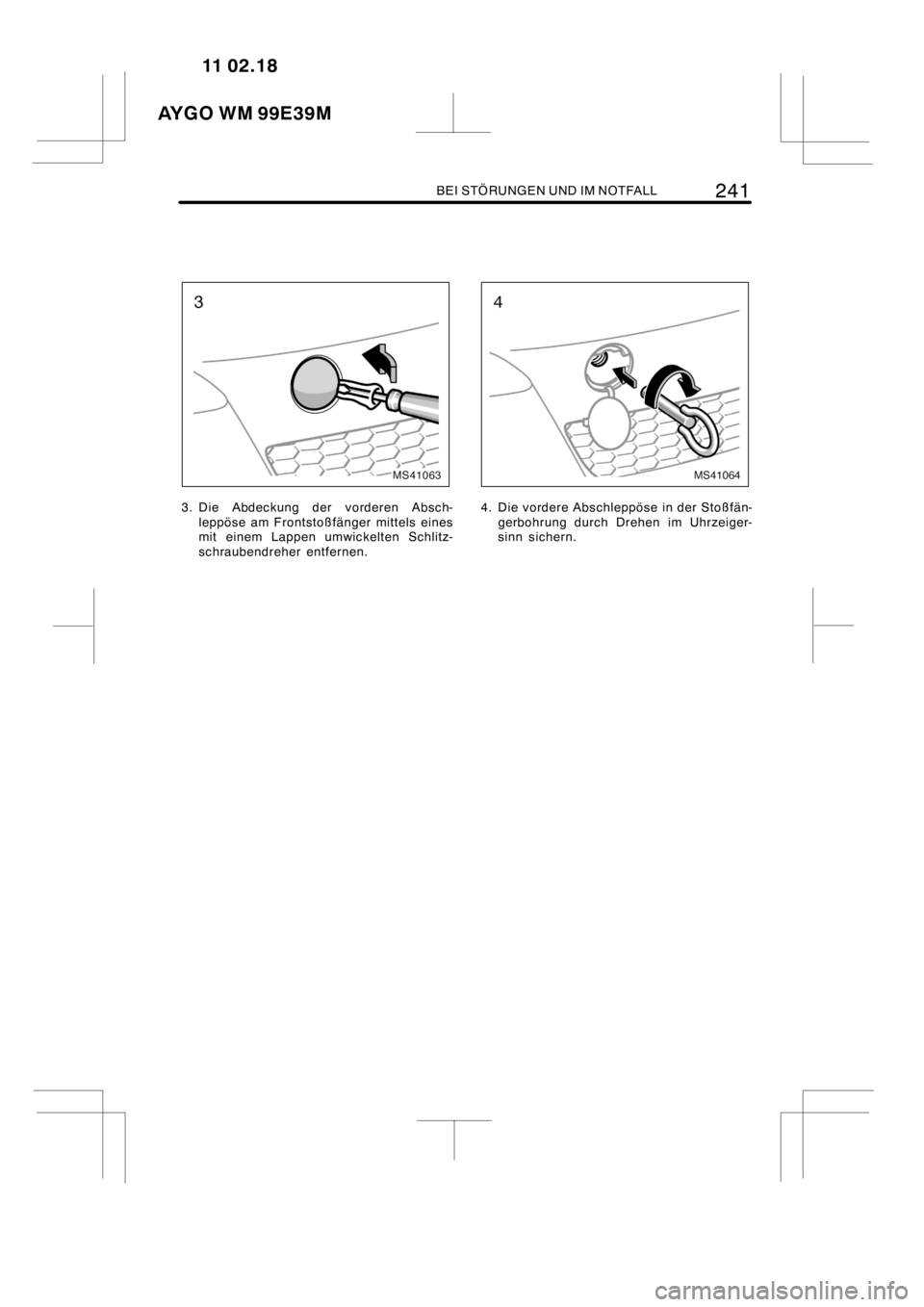 TOYOTA AYGO 2012  Betriebsanleitungen (in German) BEI STÖRUNGEN UND IM NOTFALL241
MS41063
3. Die Abdeckung der vorderen Absch-
leppöse am Frontstoßfänger mittels eines
mit einem Lappen umwickelten Schlitz-
schraubendreher entfernen.
MS41064
4. Di