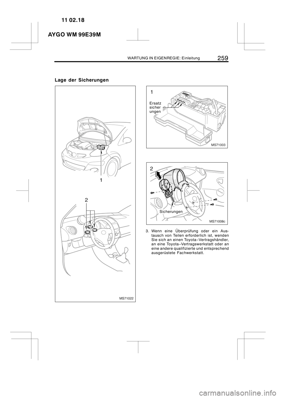 TOYOTA AYGO 2012  Betriebsanleitungen (in German) WARTUNG IN EIGENREGIE: Einleitung259
Lage der Sicherungen
MS71022
MS71003
Ersatz
sicher
ungen
MS71008c
Sicherungen
3. Wenn eine Überprüfung oder ein Aus-
tausch von Teilen erforderlich ist, wenden
S