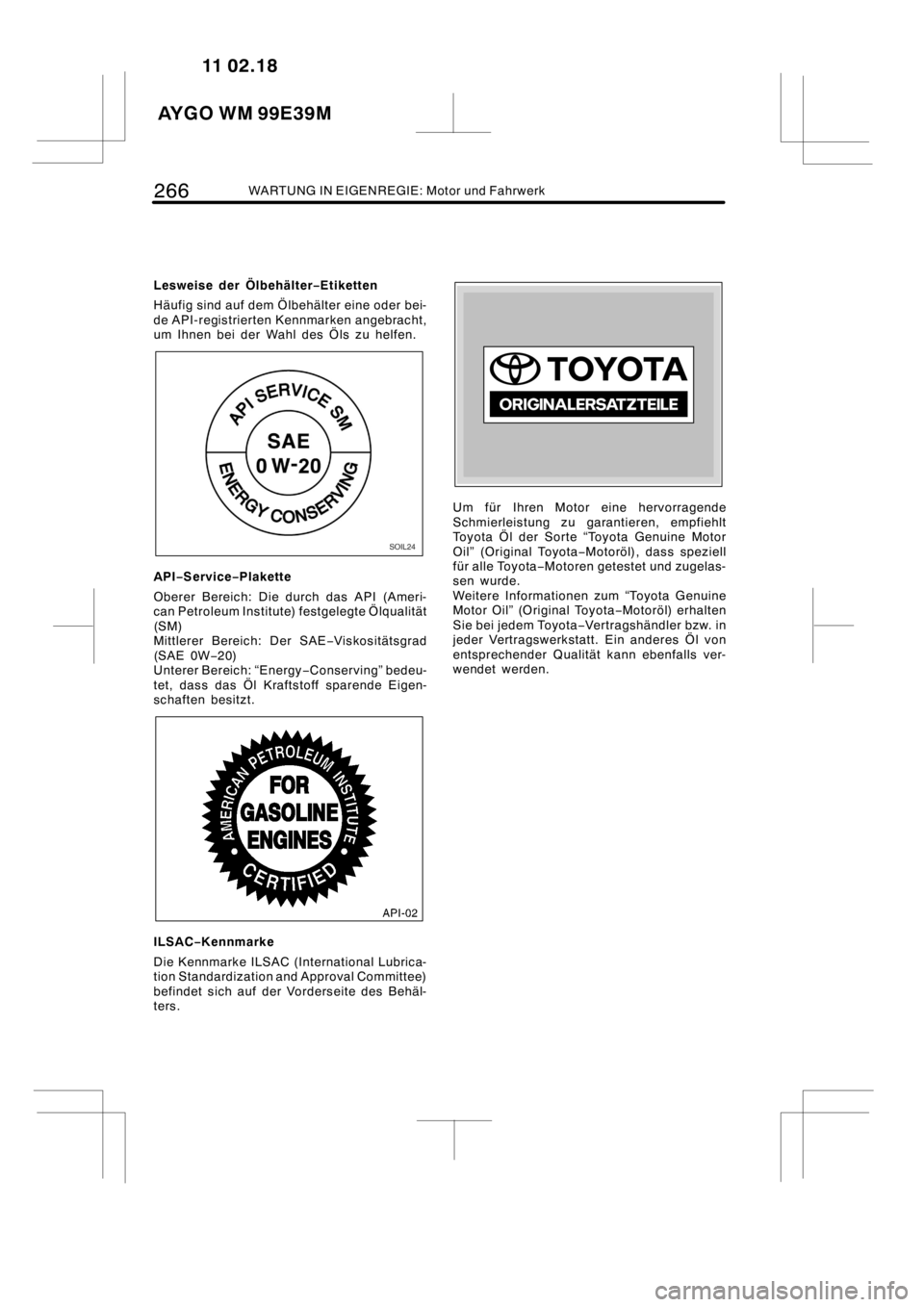 TOYOTA AYGO 2012  Betriebsanleitungen (in German) 266WARTUNG IN EIGENREGIE: Motor und Fahrwerk
Lesweise der Ölbehälter−Etiketten
Häufig sind auf dem Ölbehälter eine oder bei-
de API-registrierten Kennmarken angebracht,
um Ihnen bei der Wahl de