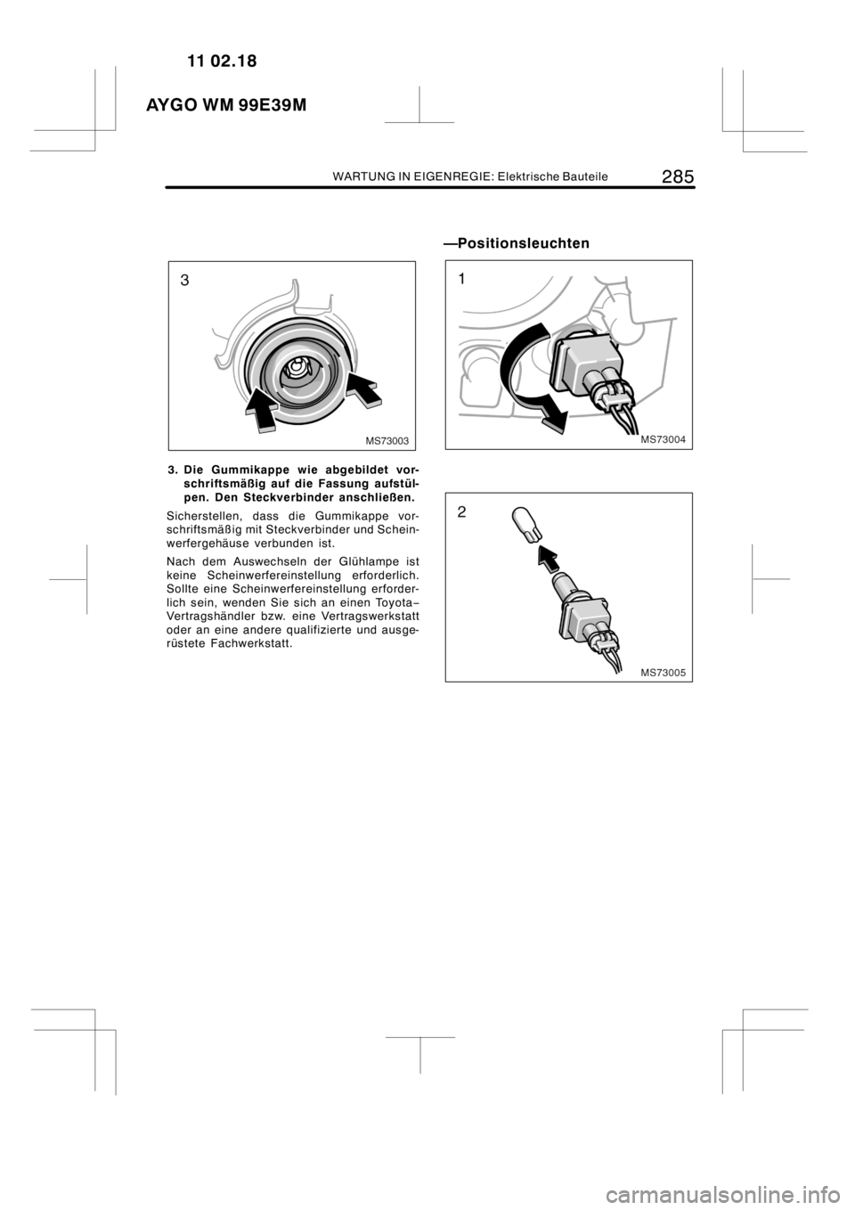 TOYOTA AYGO 2012  Betriebsanleitungen (in German) WARTUNG IN EIGENREGIE: Elektrische Bauteile285
MS73003
3. Die Gummikappe wie abgebildet vor-
schriftsmäßig auf die Fassung aufstül-
pen. Den Steckverbinder anschließen.
Sicherstellen, dass die Gum