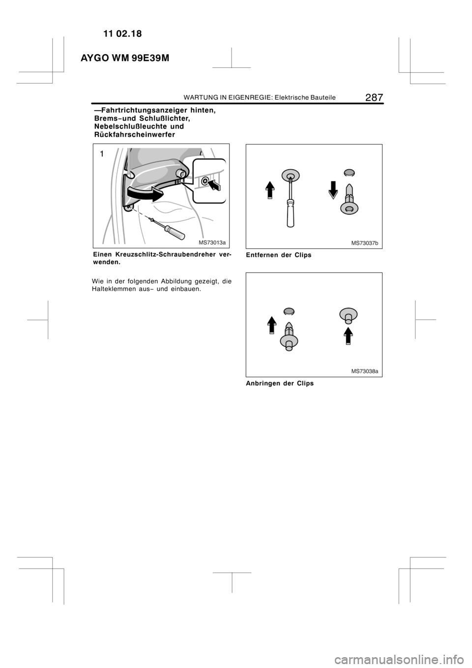 TOYOTA AYGO 2012  Betriebsanleitungen (in German) WARTUNG IN EIGENREGIE: Elektrische Bauteile287
MS73013a
Einen Kreuzschlitz-Schraubendreher ver-
wenden.
Wie in der folgenden Abbildung gezeigt, die
Halteklemmen aus−und einbauen.
MS73037b
Entfernen 