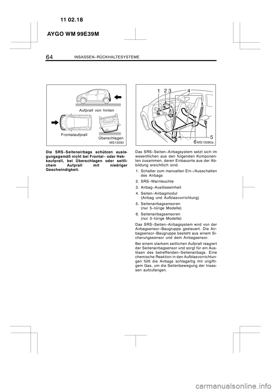 TOYOTA AYGO 2012 Betriebsanleitungen (in German) 64INSASSEN−RÜCKHALTESYSTEME
MS13092
Aufprall von hinten
Frontalaufprall
Überschlagen
Die SRS−Seitenairbags schützen ausle-
gungsgemäß nicht bei Frontal−oder Hek-
kaufprall, bei Überschlage TOYOTA AYGO 2012 Betriebsanleitungen (in German) 64INSASSEN−RÜCKHALTESYSTEME
MS13092
Aufprall von hinten
Frontalaufprall
Überschlagen
Die SRS−Seitenairbags schützen ausle-
gungsgemäß nicht bei Frontal−oder Hek-
kaufprall, bei Überschlage