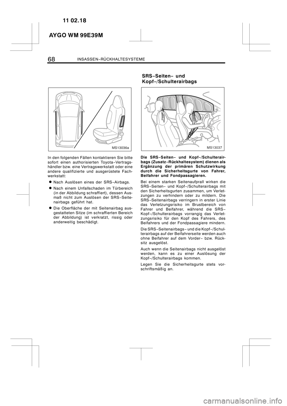 TOYOTA AYGO 2012 Betriebsanleitungen (in German) 68INSASSEN−RÜCKHALTESYSTEME
MS13036a
In den folgenden Fällen kontaktieren Sie bitte
sofort einen authorisierten Toyota−Vertrags-
händler bzw. eine Vertragswerkstatt oder eine
andere qualifizier TOYOTA AYGO 2012 Betriebsanleitungen (in German) 68INSASSEN−RÜCKHALTESYSTEME
MS13036a
In den folgenden Fällen kontaktieren Sie bitte
sofort einen authorisierten Toyota−Vertrags-
händler bzw. eine Vertragswerkstatt oder eine
andere qualifizier