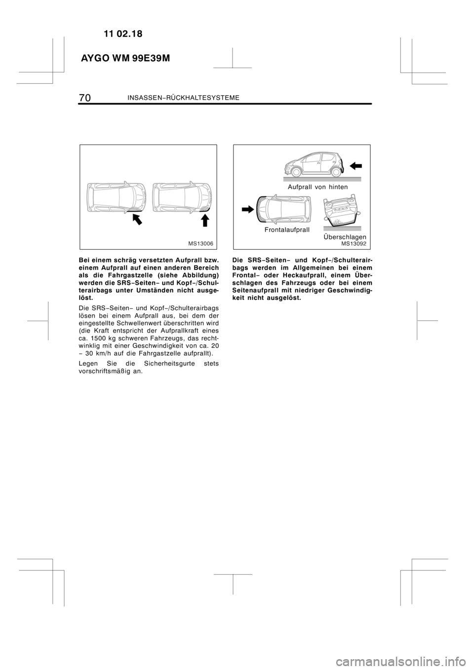 TOYOTA AYGO 2012 Betriebsanleitungen (in German) 70INSASSEN−RÜCKHALTESYSTEME
MS13006
Bei einem schräg versetzten Aufprall bzw.
einem Aufprall auf einen anderen Bereich
als die Fahrgastzelle (siehe Abbildung)
werden die SRS−Seiten−und Kopf− TOYOTA AYGO 2012 Betriebsanleitungen (in German) 70INSASSEN−RÜCKHALTESYSTEME
MS13006
Bei einem schräg versetzten Aufprall bzw.
einem Aufprall auf einen anderen Bereich
als die Fahrgastzelle (siehe Abbildung)
werden die SRS−Seiten−und Kopf−