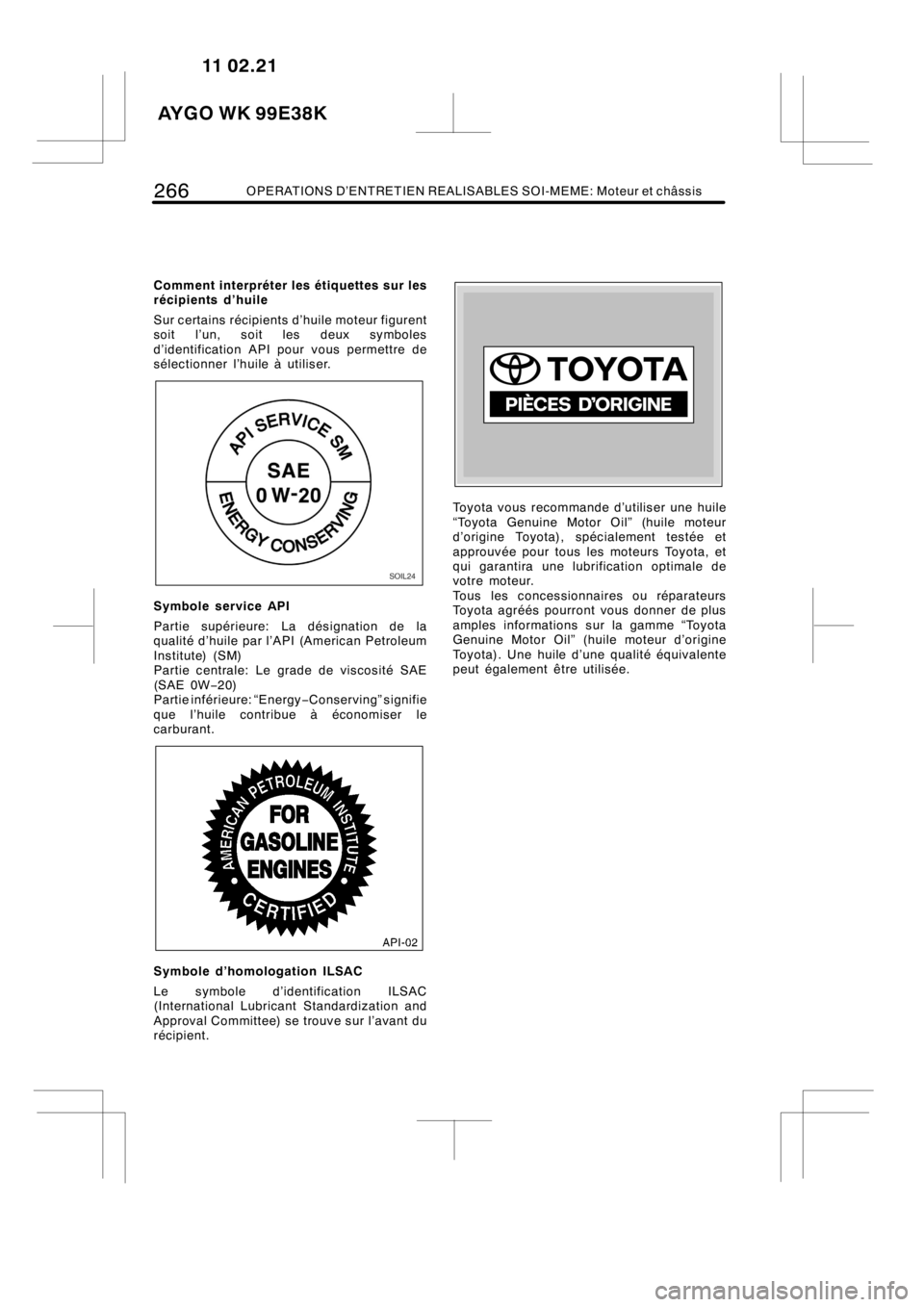TOYOTA AYGO 2012 Notices Demploi (in French) 266OPERATIONS D’ENTRETIEN REALISABLES SOI-MEME: Moteur et châssis
Comment interpréter les étiquettes sur les
récipients d’huile
Sur certains récipients d’huile moteur figurent
soit l’un, TOYOTA AYGO 2012 Notices Demploi (in French) 266OPERATIONS D’ENTRETIEN REALISABLES SOI-MEME: Moteur et châssis
Comment interpréter les étiquettes sur les
récipients d’huile
Sur certains récipients d’huile moteur figurent
soit l’un,