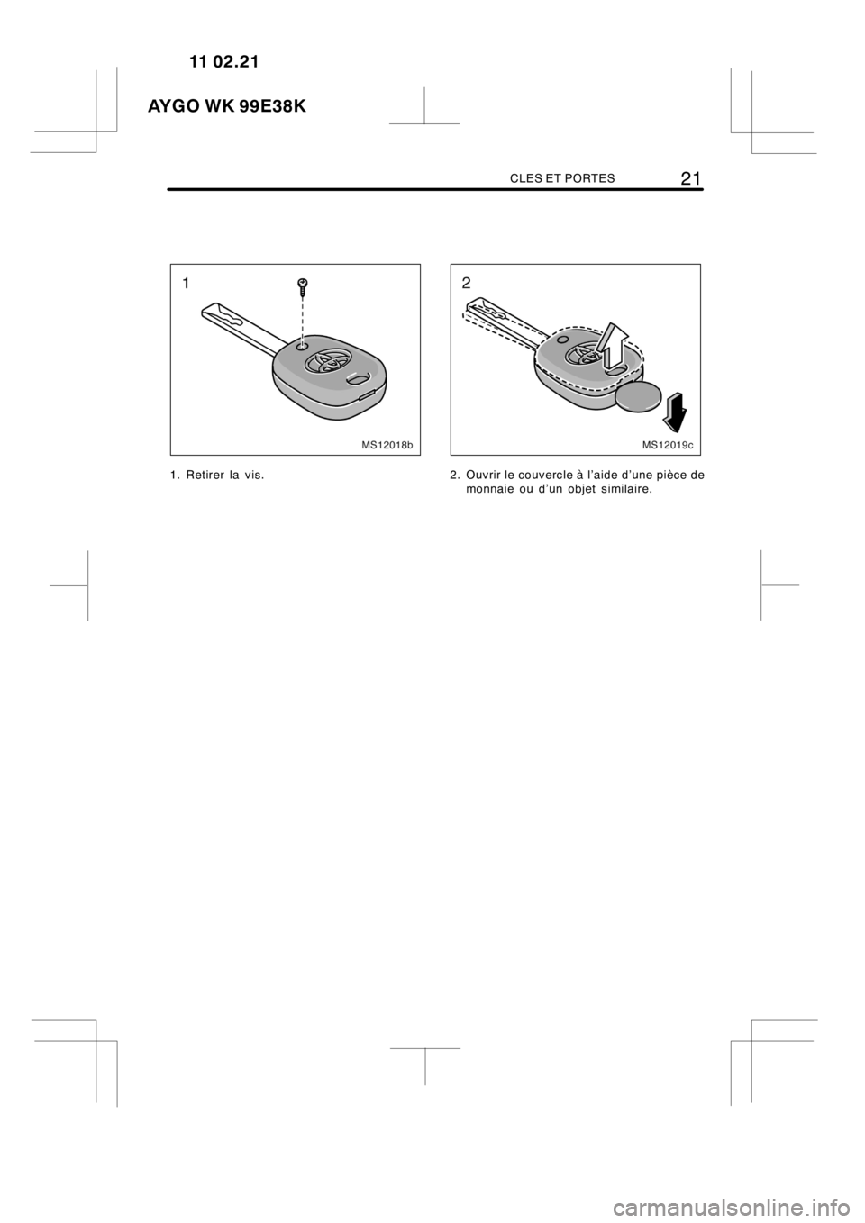 TOYOTA AYGO 2012  Notices Demploi (in French) CLES ET PORTES21
MS12018b
1. Retirer la vis.
MS12019c
2. Ouvrir le couvercle à l’aide d’une pièce de
monnaie ou d’un objet similaire.
AYGO WK 99E38K11 02.21 