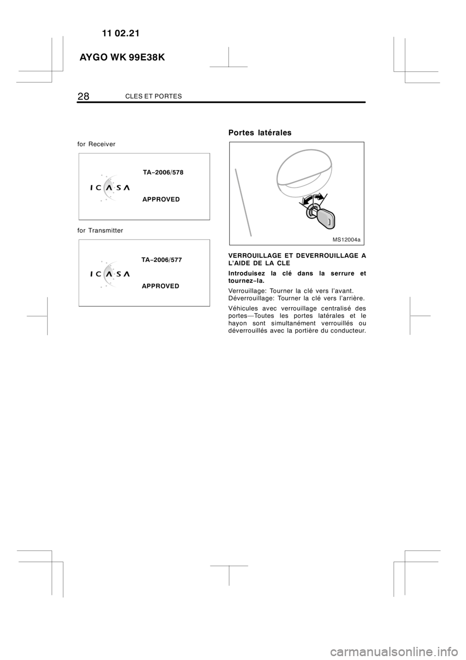 TOYOTA AYGO 2012  Notices Demploi (in French) 28CLES ET PORTES
for Receiver
icasaa
TA−2006/578
APPROVED
for Transmitter
icasaa
TA−2006/577
APPROVED
Portes latérales
MS12004a
VERROUILLAGE ET DEVERROUILLAGE A
L’AIDE DE LA CLE
Introduisez la 