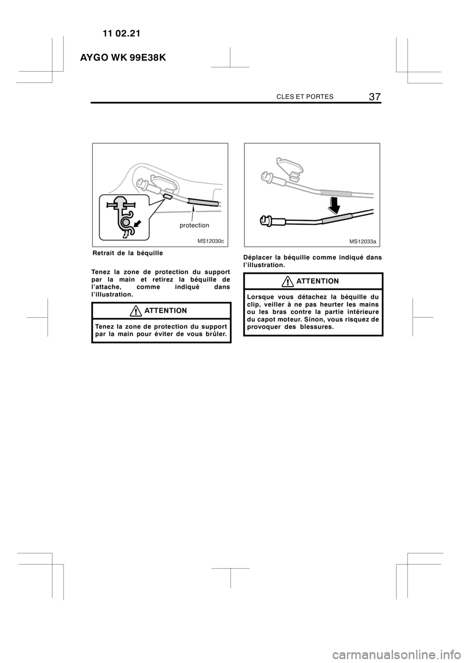 TOYOTA AYGO 2012  Notices Demploi (in French) CLES ET PORTES37
MS12030c
protection
Retrait de la béquille
Tenez la zone de protection du support
par la main et retirez la béquille de
l’attache, comme indiqué dans
l’illustration.
ATTENTION
