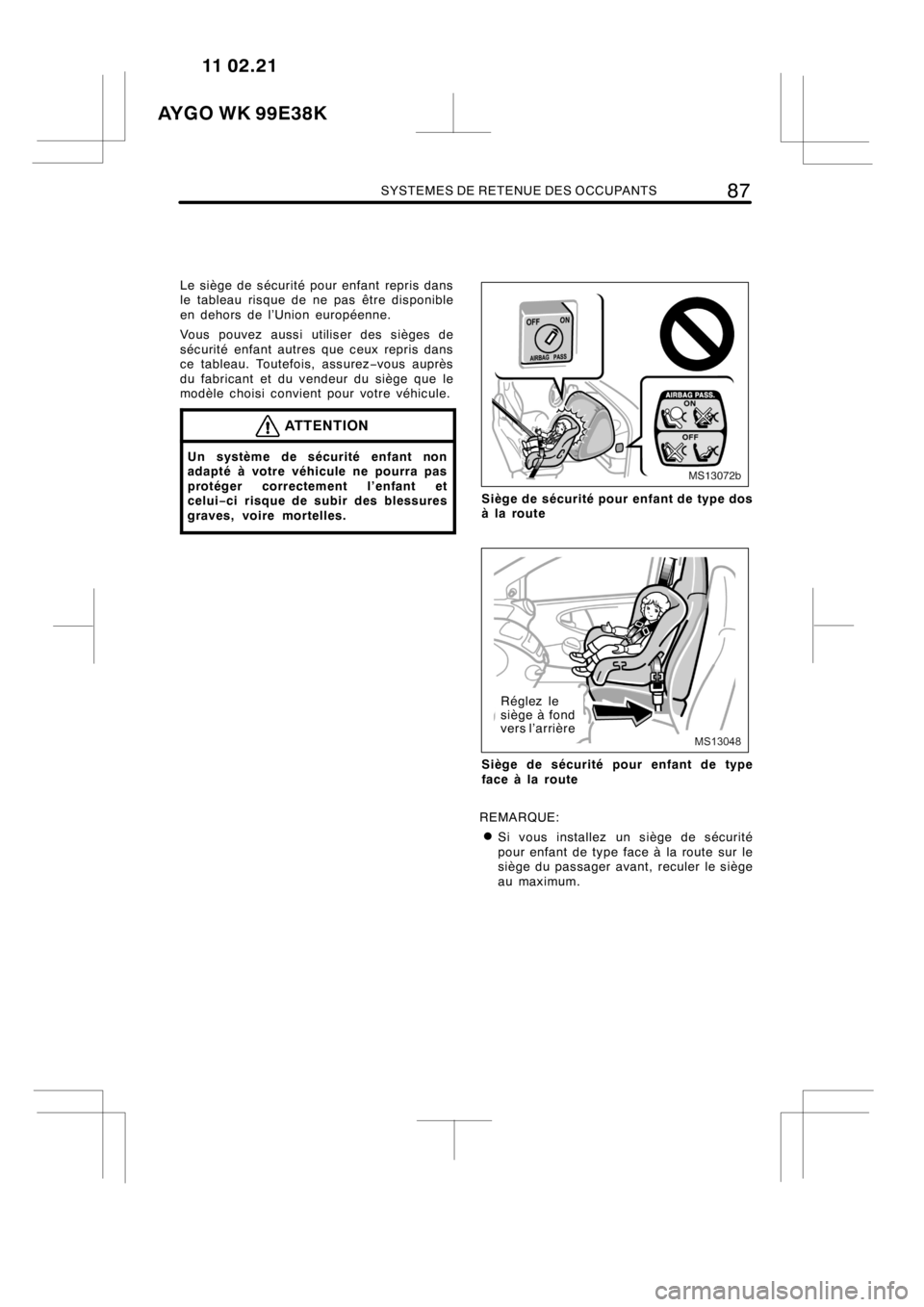 TOYOTA AYGO 2012  Notices Demploi (in French) SYSTEMES DE RETENUE DES OCCUPANTS87
Le siège de sécurité pour enfant repris dans
le tableau risque de ne pas être disponible
en dehors de l’Union européenne.
Vous pouvez aussi utiliser des siè