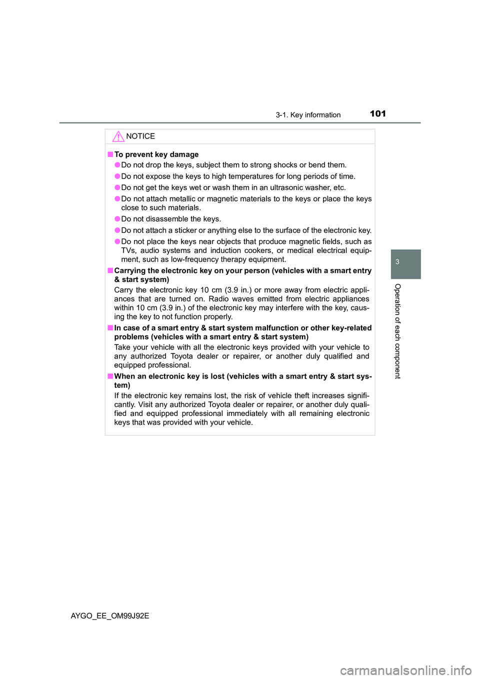 TOYOTA AYGO 2015  Owners Manual (in English) 1013-1. Key information
3
Operation of each component
AYGO_EE_OM99J92E 
NOTICE
■ To prevent key damage 
● Do not drop the keys, subject them to strong shocks or bend them. 
● Do not expose the k