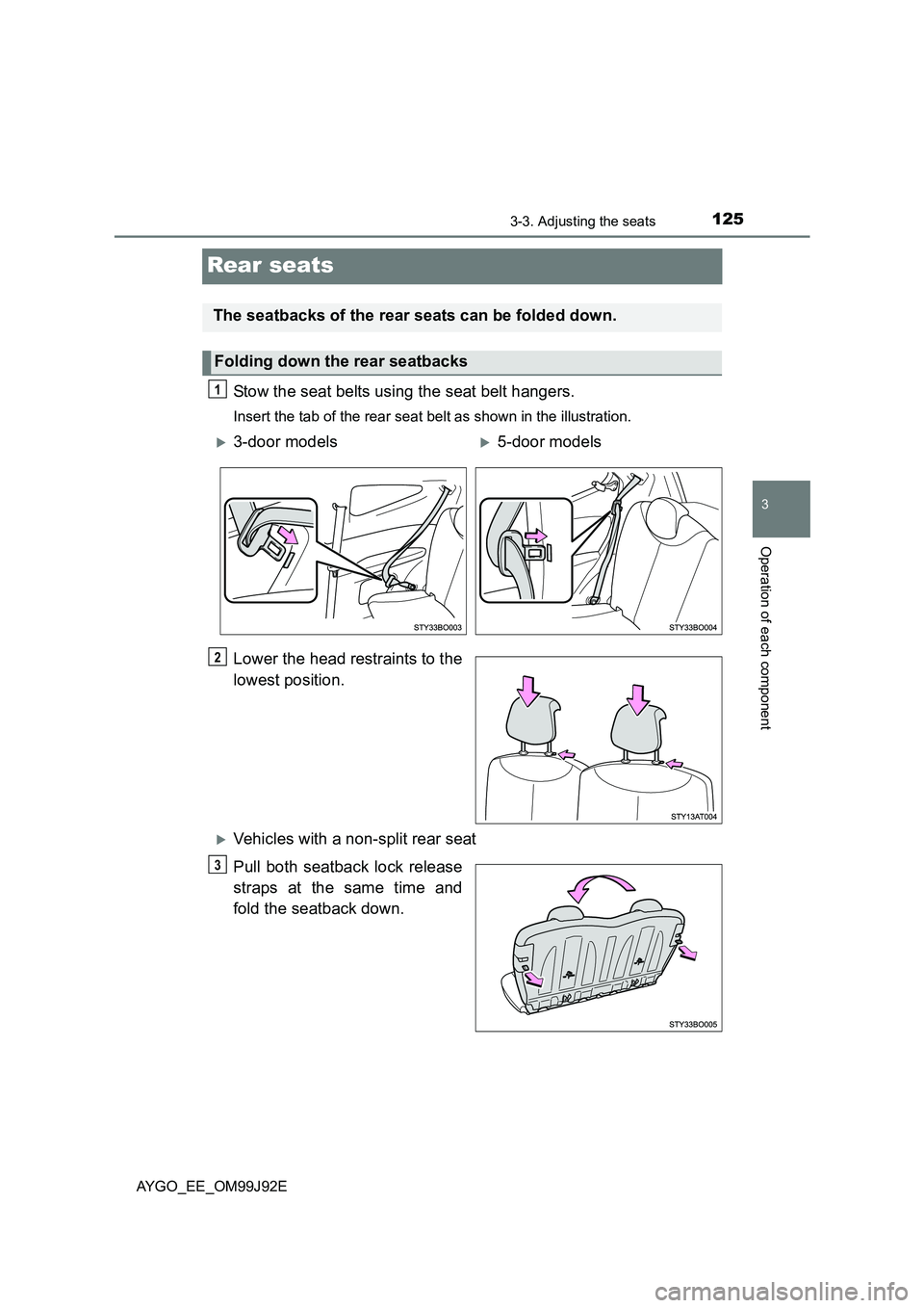 TOYOTA AYGO 2015 Owners Manual (in English) 125
3
3-3. Adjusting the seats
Operation of each component
AYGO_EE_OM99J92E
Rear seats
Stow the seat belts using the seat belt hangers.
Insert the tab of the rear seat belt as shown in the illustratio TOYOTA AYGO 2015 Owners Manual (in English) 125
3
3-3. Adjusting the seats
Operation of each component
AYGO_EE_OM99J92E
Rear seats
Stow the seat belts using the seat belt hangers.
Insert the tab of the rear seat belt as shown in the illustratio