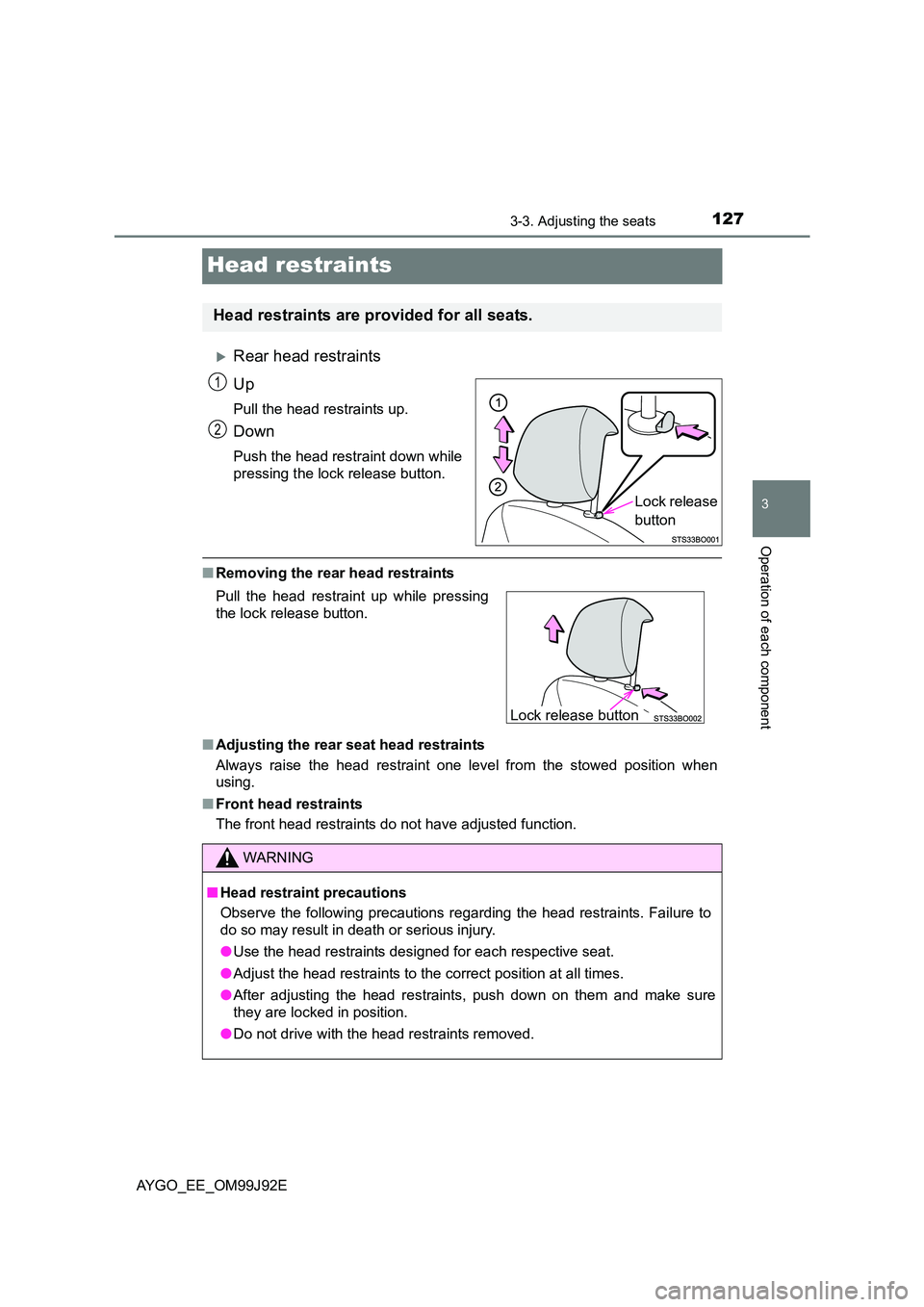 TOYOTA AYGO 2015  Owners Manual (in English) 127
3
3-3. Adjusting the seats
Operation of each component
AYGO_EE_OM99J92E
Head restraints
�XRear head restraints 
Up
Pull the head restraints up.
Down
Push the head restraint down while 
pressing th