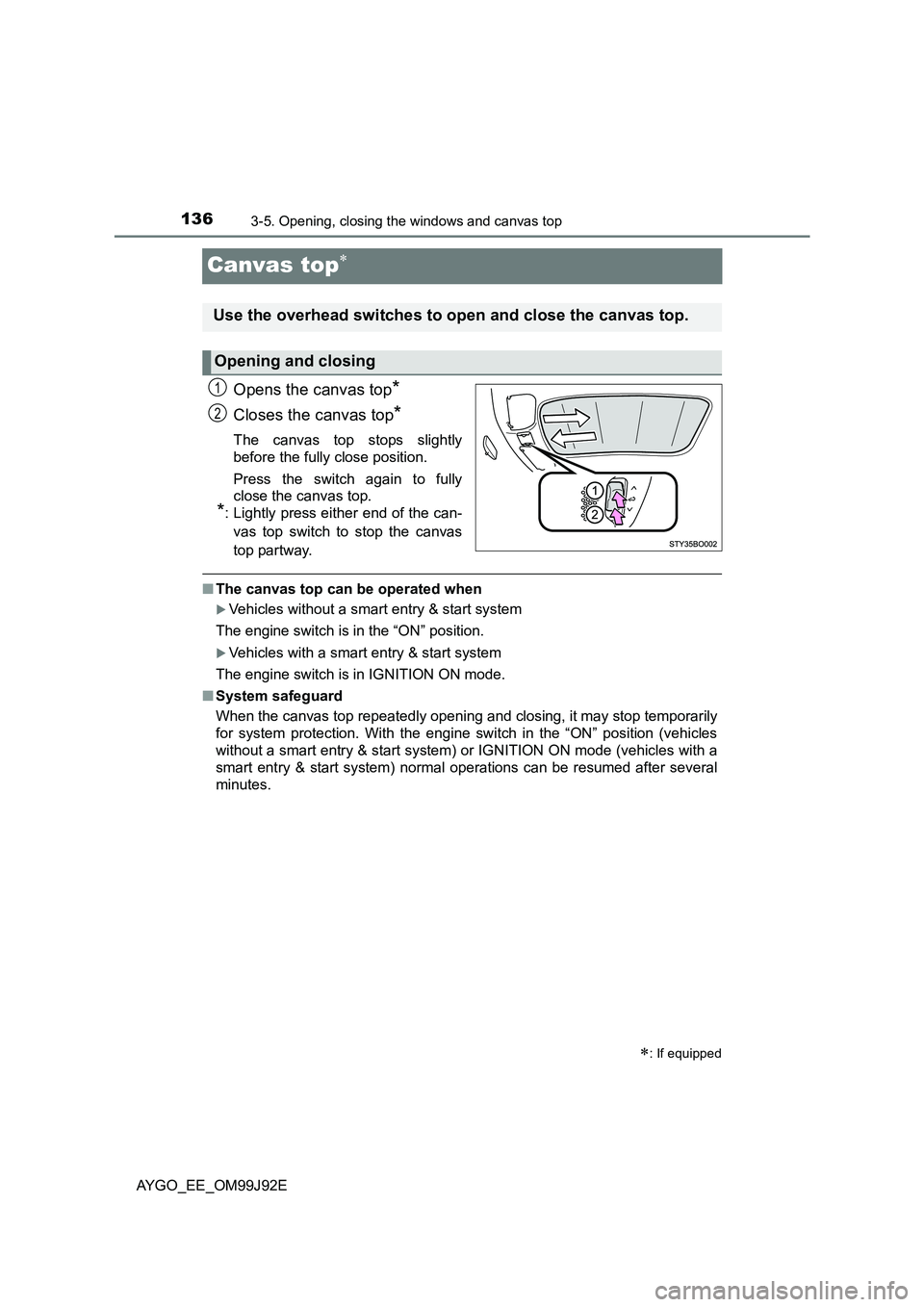 TOYOTA AYGO 2015 (in English) User Guide 1363-5. Opening, closing the windows and canvas top
AYGO_EE_OM99J92E
Canvas top∗
Opens the canvas top*
Closes the canvas top*
The canvas top stops slightly
before the fully close position.
Press TOYOTA AYGO 2015 (in English) User Guide 1363-5. Opening, closing the windows and canvas top
AYGO_EE_OM99J92E
Canvas top∗
Opens the canvas top*
Closes the canvas top*
The canvas top stops slightly
before the fully close position.
Press